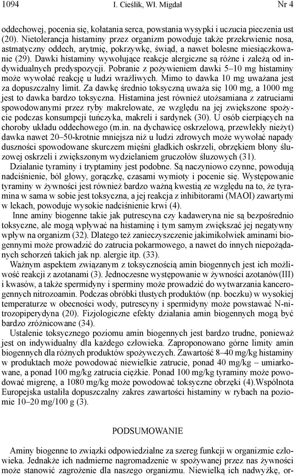 Dawki histaminy wywołujące reakcje alergiczne są różne i zależą od indywidualnych predyspozycji. Pobranie z pożywieniem dawki 5 10 mg histaminy może wywołać reakcję u ludzi wrażliwych.