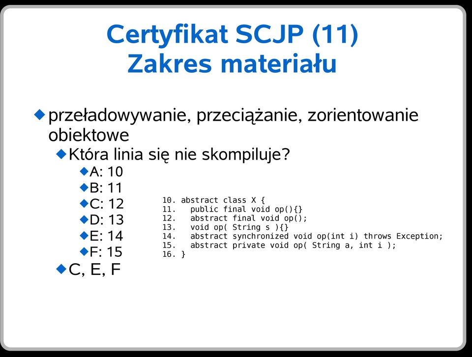 abstract class X { 11. public final void op(){} 12. abstract final void op(); 13.