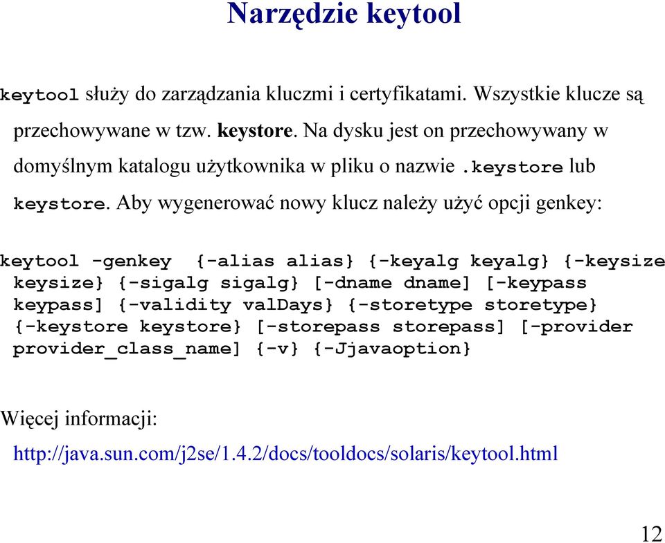 Aby wygenerować nowy klucz należy użyć opcji genkey: keytool -genkey {-alias alias} {-keyalg keyalg} {-keysize keysize} {-sigalg sigalg} [-dname dname]