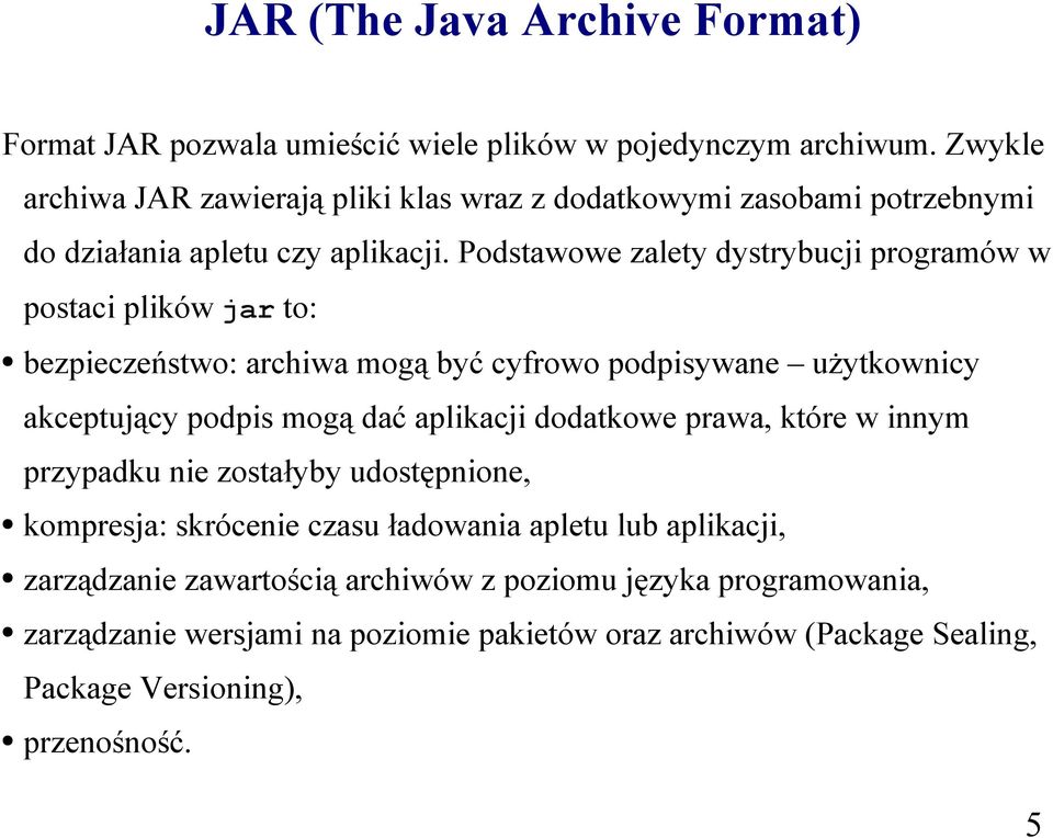 Podstawowe zalety dystrybucji programów w postaci plików jar to: bezpieczeństwo: archiwa mogą być cyfrowo podpisywane użytkownicy akceptujący podpis mogą dać aplikacji