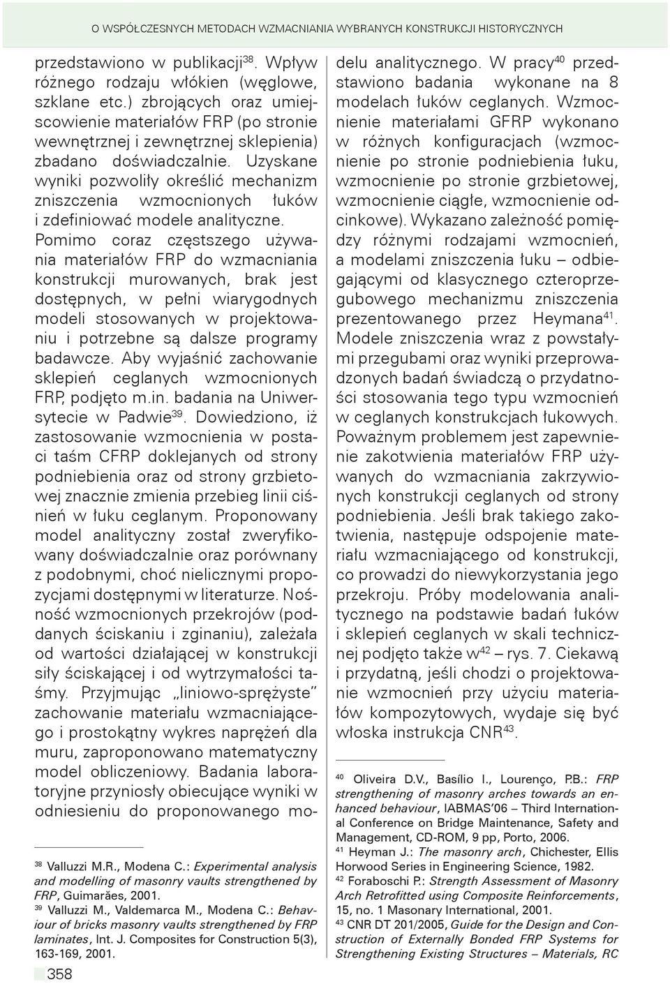 Uzyskane wyniki pozwoliły określić mechanizm zniszczenia wzmocnionych łuków i zdefiniować modele analityczne.