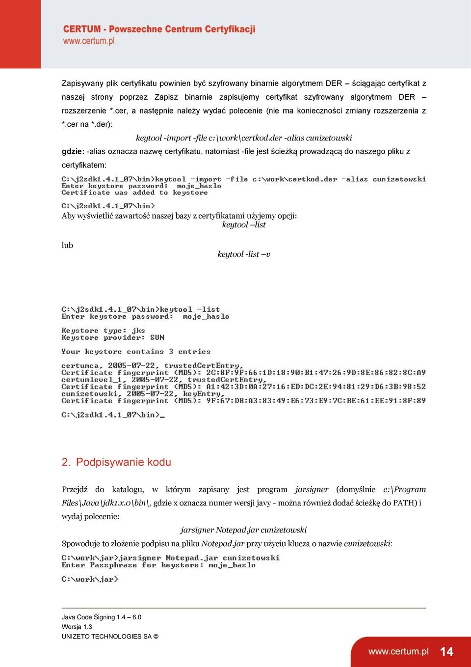 der -alias cunizetowski gdzie: -alias oznacza nazwę certyfikatu, natomiast -file jest ścieżką prowadzącą do naszego pliku z certyfikatem: Aby wyświetlić zawartość naszej bazy z certyfikatami użyjemy