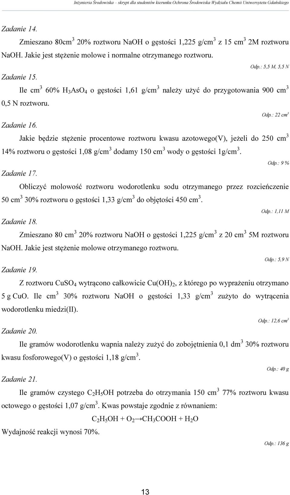 Jakie będzie stężenie procentowe roztworu kwasu azotowego(v), jeżeli do 250 cm 3 14% roztworu o gęstości 1,08 g/cm 3 dodamy 150 cm 3 wody o gęstości 1g/cm 3. Odp.: 9 % Zadanie 17.