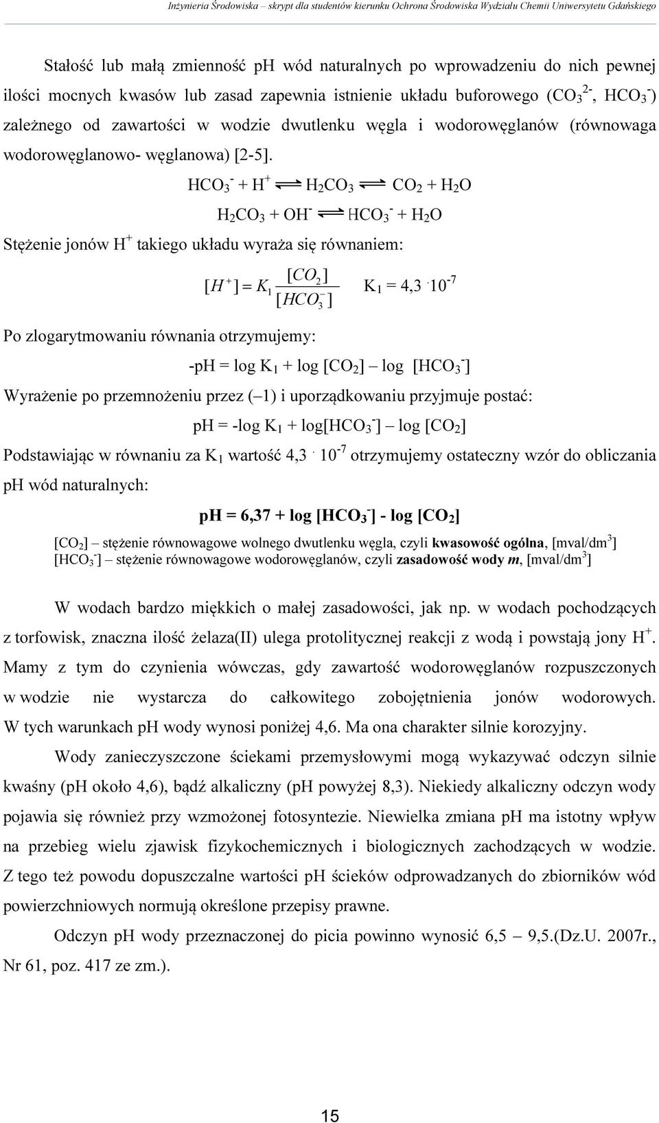 HCO 3 - + H + H 2 CO 3 CO 2 + H 2 O H 2 CO 3 + OH - HCO 3 - + H 2 O Stężenie jonów H + takiego układu wyraża się równaniem: Po zlogarytmowaniu równania otrzymujemy: [ CO2 ] [ H + ] = K1 K 1 = 4,3.