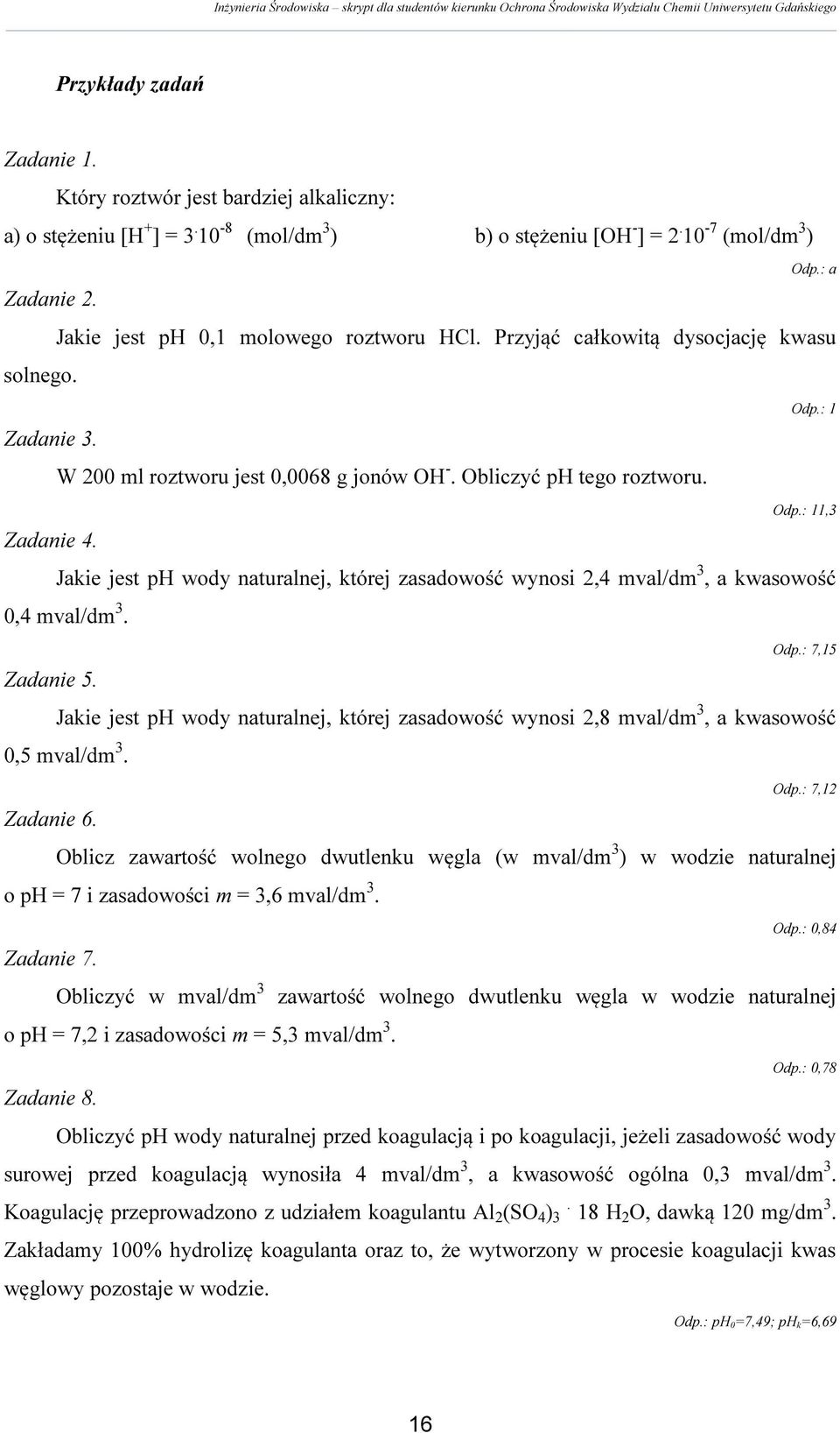 : 11,3 Jakie jest ph wody naturalnej, której zasadowość wynosi 2,4 mval/dm 3, a kwasowość 0,4 mval/dm 3. Odp.: 7,15 Zadanie 5.