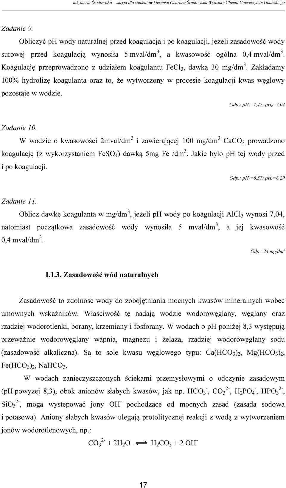 : ph 0=7,47; ph k=7,04 Zadanie 10. W wodzie o kwasowości 2mval/dm 3 i zawierającej 100 mg/dm 3 CaCO 3 prowadzono koagulację (z wykorzystaniem FeSO 4 ) dawką 5mg Fe /dm 3.