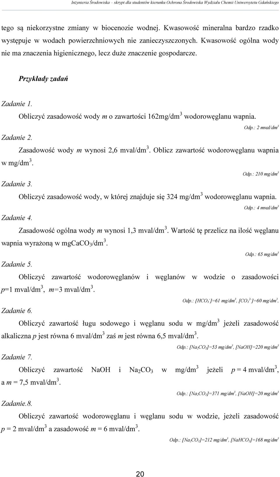 : 2 mval/dm 3 Zadanie 2. Zasadowość wody m wynosi 2,6 mval/dm 3. Oblicz zawartość wodorowęglanu wapnia w mg/dm 3. Odp.: 210 mg/dm 3 Zadanie 3.