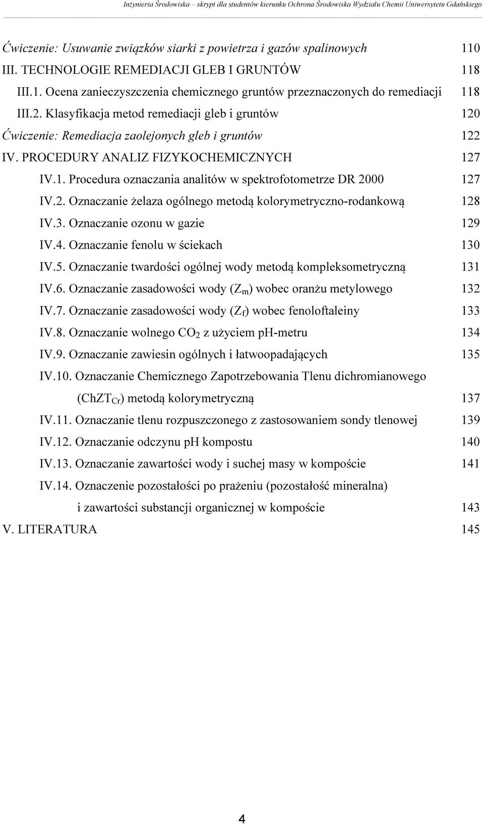 2. Oznaczanie żelaza ogólnego metodą kolorymetryczno-rodankową 128 IV.3. Oznaczanie ozonu w gazie 129 IV.4. Oznaczanie fenolu w ściekach 130 IV.5.