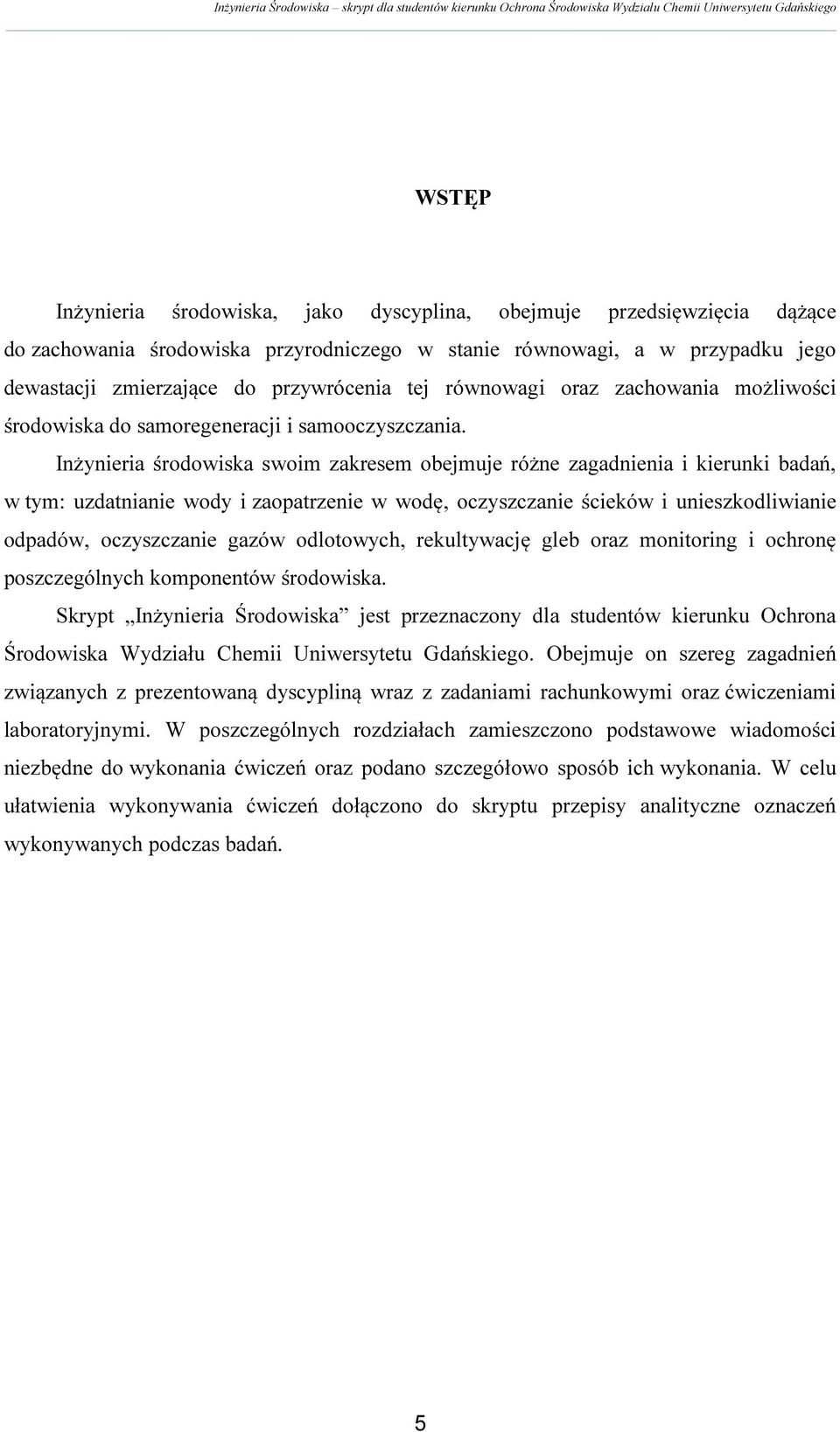 Inżynieria środowiska swoim zakresem obejmuje różne zagadnienia i kierunki badań, w tym: uzdatnianie wody i zaopatrzenie w wodę, oczyszczanie ścieków i unieszkodliwianie odpadów, oczyszczanie gazów