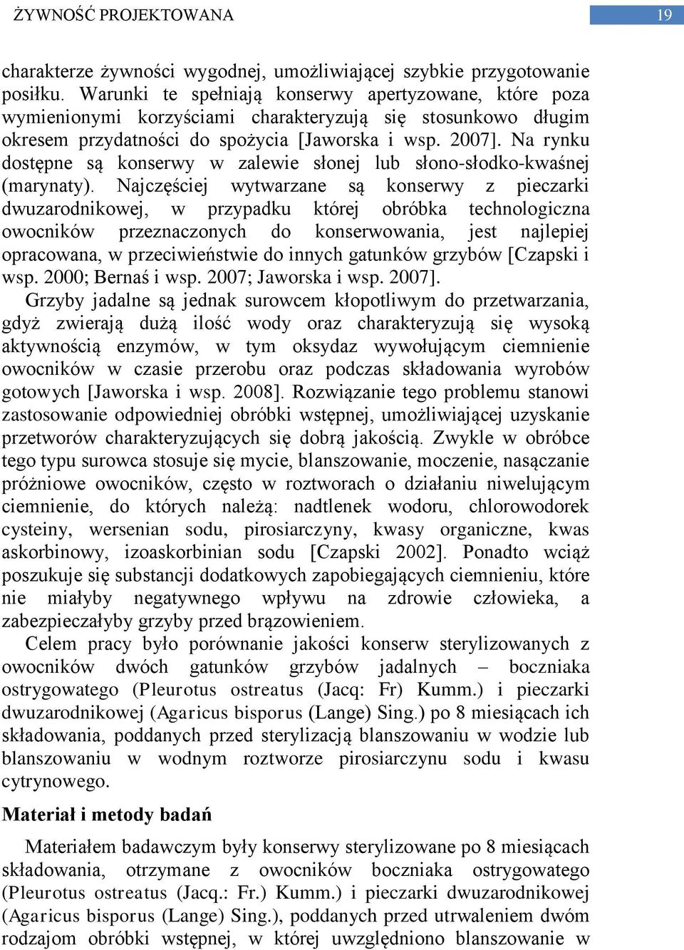 Na rynku dostępne są konserwy w zalewie słonej lub słono-słodko-kwaśnej (marynaty).