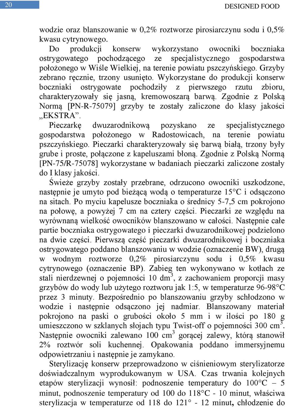 Grzyby zebrano ręcznie, trzony usunięto. Wykorzystane do produkcji konserw boczniaki ostrygowate pochodziły z pierwszego rzutu zbioru, charakteryzowały się jasną, kremowoszarą barwą.