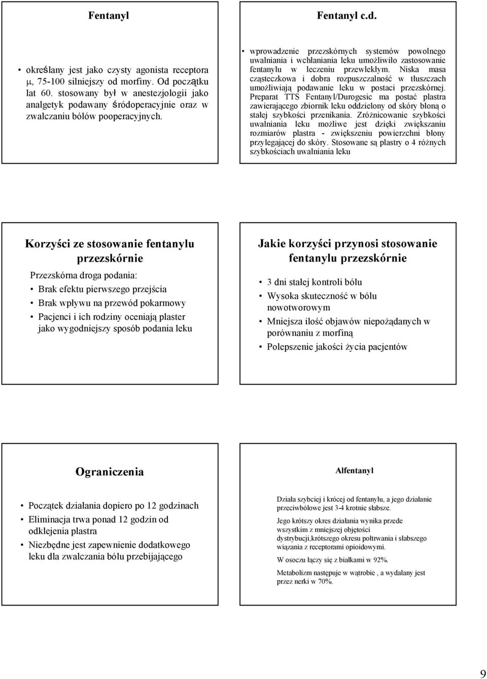 wprowadzenie przezskórnych systemów powolnego uwalniania i wchłaniania leku umożliwiło zastosowanie fentanylu w leczeniu przewlekłym.