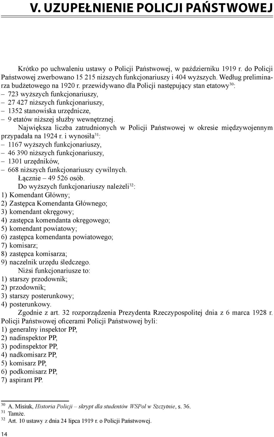 przewidywano dla Policji następujący stan etatowy 30 : 723 wyższych funkcjonariuszy, 27 427 niższych funkcjonariuszy, 1352 stanowiska urzędnicze, 9 etatów niższej służby wewnętrznej.