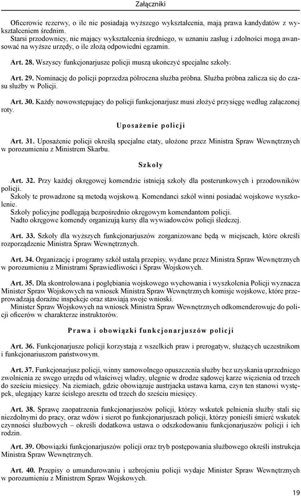 Wszyscy funkcjonarjusze policji muszą ukończyć specjalne szkoły. Art. 29. Nominację do policji poprzedza półroczna służba próbna. Służba próbna zalicza się do czasu służby w Policji. Art. 30.