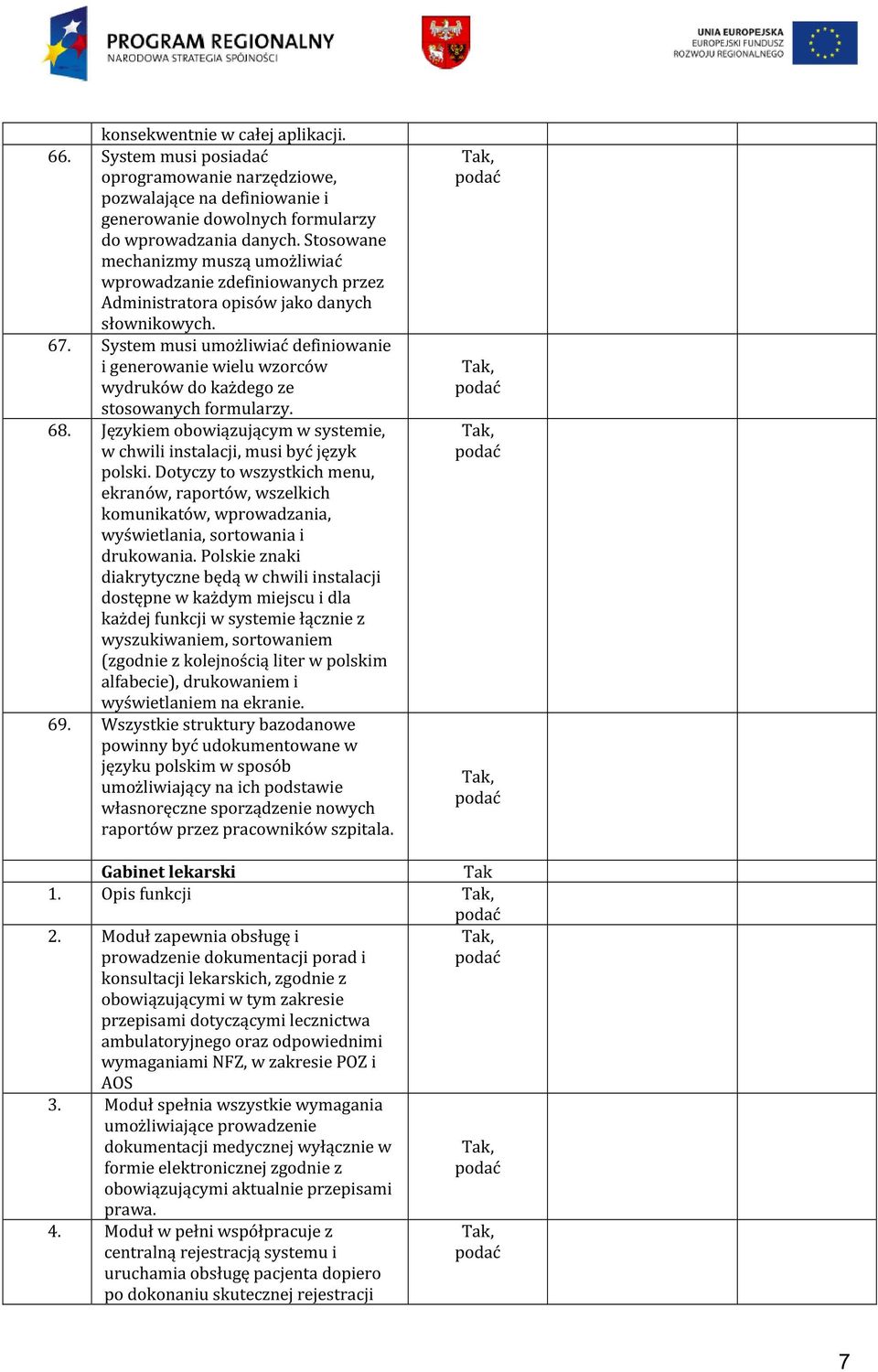 System musi umożliwiać definiowanie i generowanie wielu wzorców wydruków do każdego ze stosowanych formularzy. 68. Językiem obowiązującym w systemie, w chwili instalacji, musi być język polski.