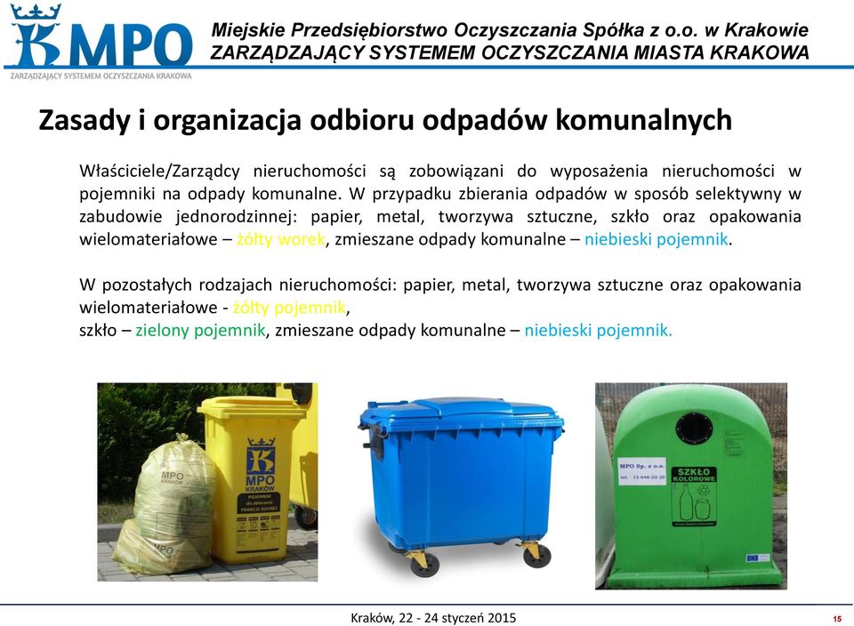 W przypadku zbierania odpadów w sposób selektywny w zabudowie jednorodzinnej: papier, metal, tworzywa sztuczne, szkło oraz opakowania