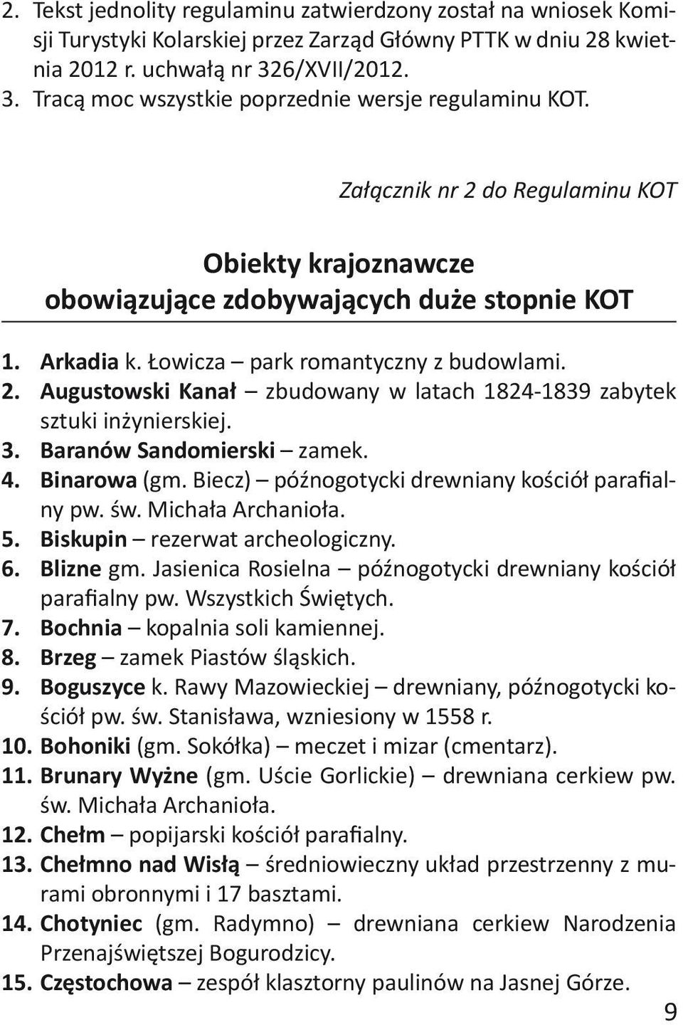 Łowicza park romantyczny z budowlami. 2. Augustowski Kanał zbudowany w latach 1824-1839 zabytek sztuki inżynierskiej. 3. Baranów Sandomierski zamek. 4. Binarowa (gm.
