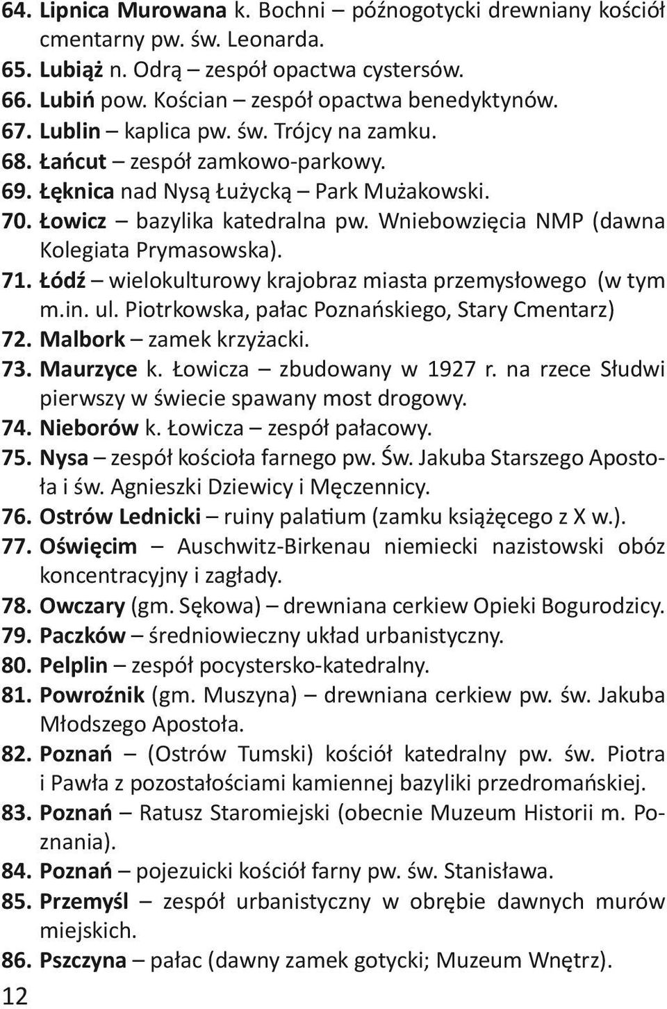 Wniebowzięcia NMP (dawna Kolegiata Prymasowska). 71. Łódź wielokulturowy krajobraz miasta przemysłowego (w tym m.in. ul. Piotrkowska, pałac Poznańskiego, Stary Cmentarz) 72. Malbork zamek krzyżacki.