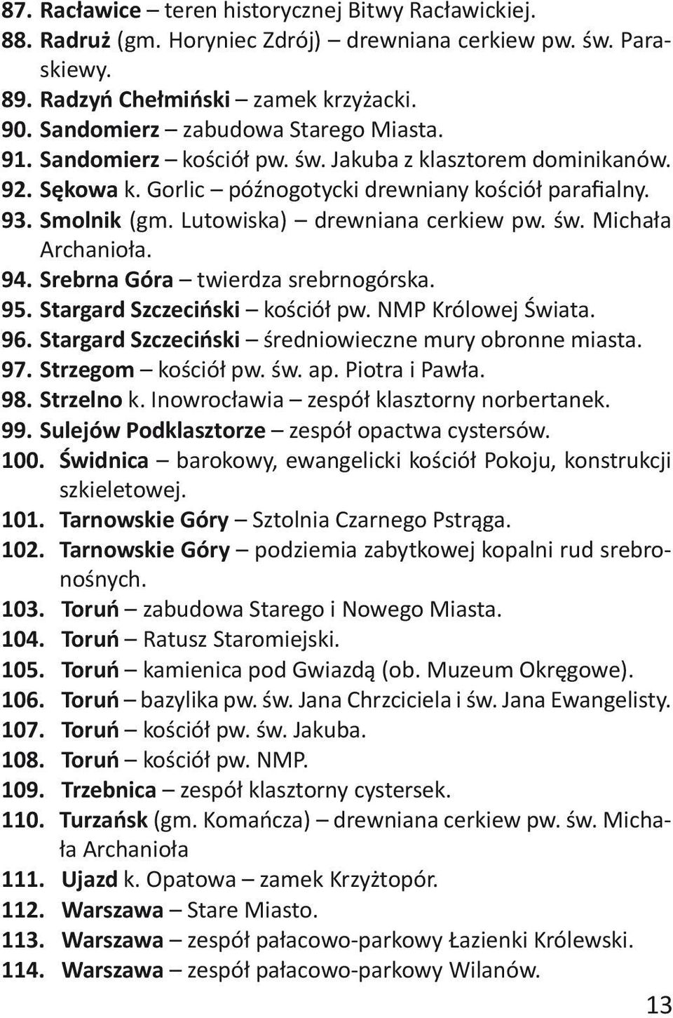 Lutowiska) drewniana cerkiew pw. św. Michała Archanioła. 94. Srebrna Góra twierdza srebrnogórska. 95. Stargard Szczeciński kościół pw. NMP Królowej Świata. 96.