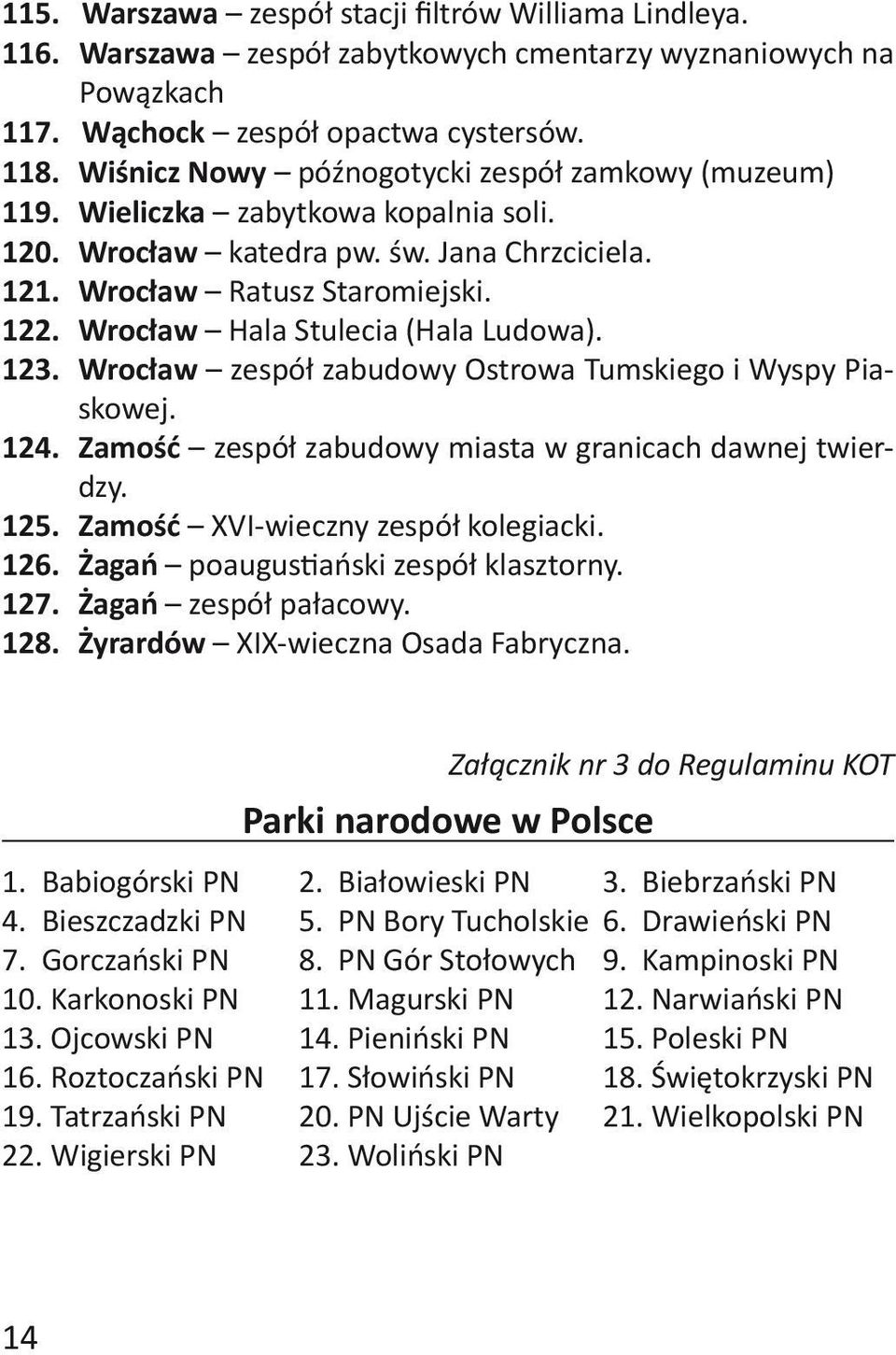 Wrocław Hala Stulecia (Hala Ludowa). 123. Wrocław zespół zabudowy Ostrowa Tumskiego i Wyspy Piaskowej. 124. Zamość zespół zabudowy miasta w granicach dawnej twierdzy. 125.