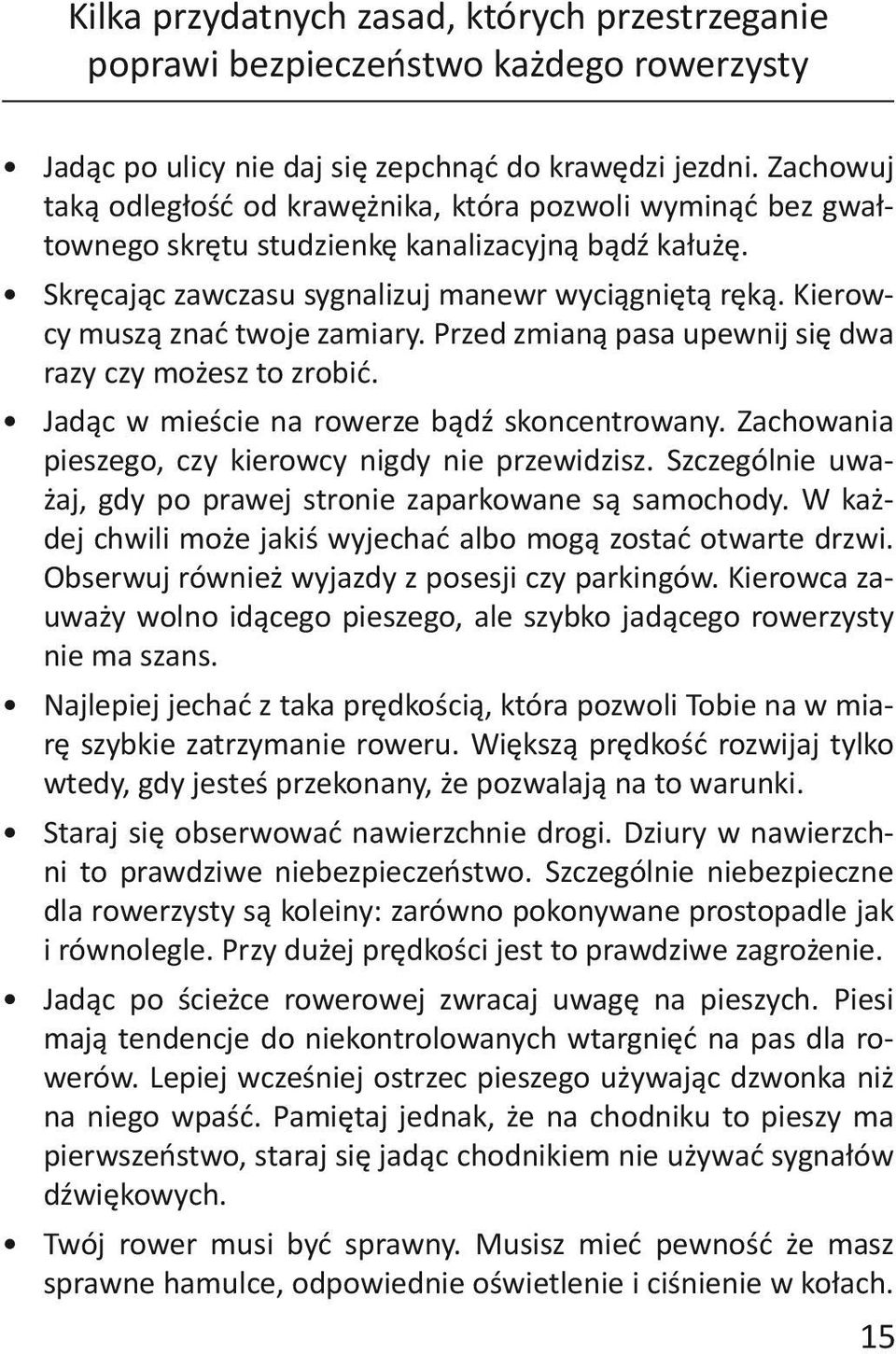 Kierowcy muszą znać twoje zamiary. Przed zmianą pasa upewnij się dwa razy czy możesz to zrobić. Jadąc w mieście na rowerze bądź skoncentrowany. Zachowania pieszego, czy kierowcy nigdy nie przewidzisz.