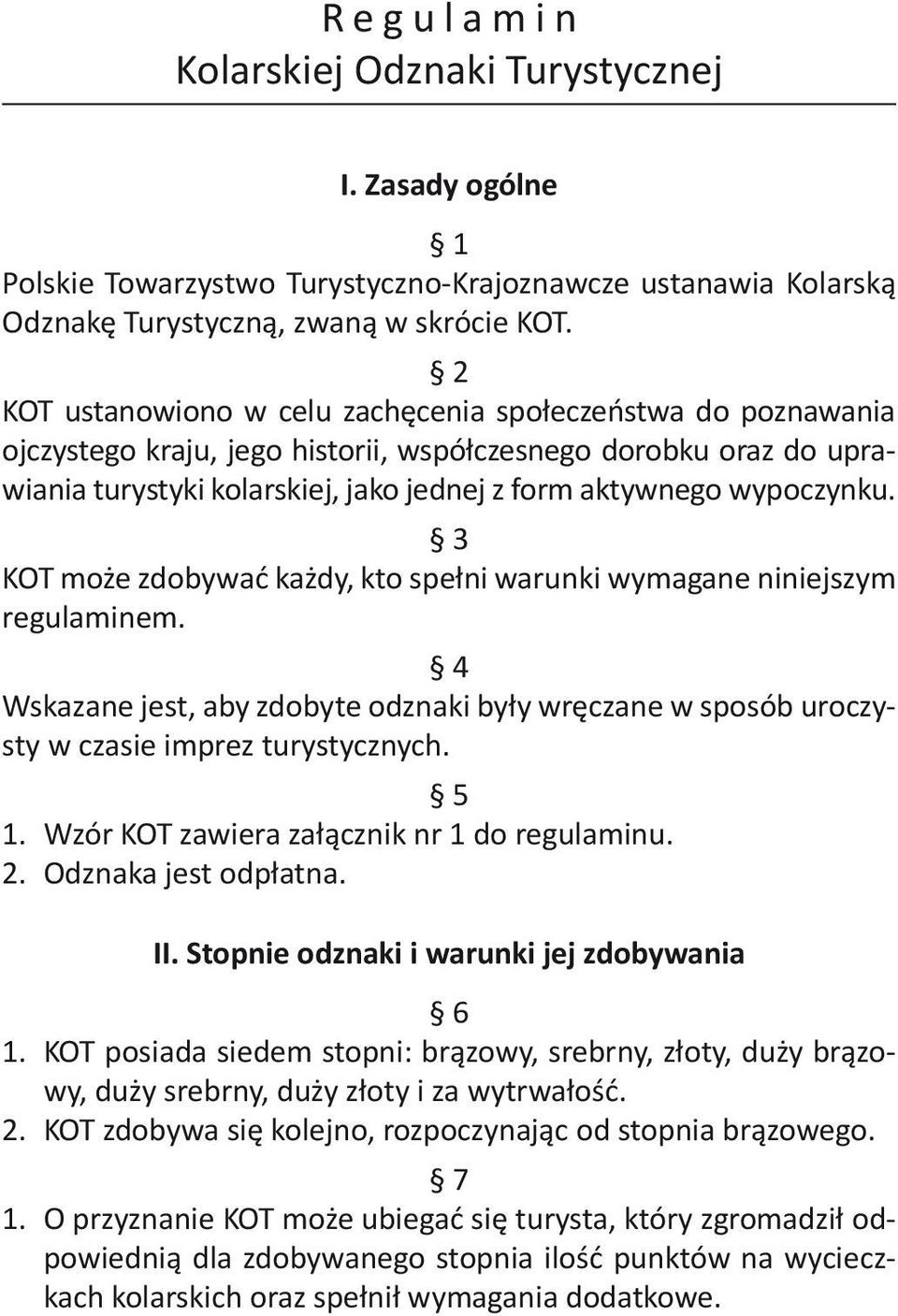 3 KOT może zdobywać każdy, kto spełni warunki wymagane niniejszym regulaminem. 4 Wskazane jest, aby zdobyte odznaki były wręczane w sposób uroczysty w czasie imprez turystycznych. 5 1.