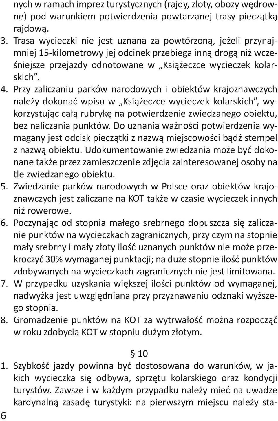 Przy zaliczaniu parków narodowych i obiektów krajoznawczych należy dokonać wpisu w Książeczce wycieczek kolarskich, wykorzystując całą rubrykę na potwierdzenie zwiedzanego obiektu, bez naliczania