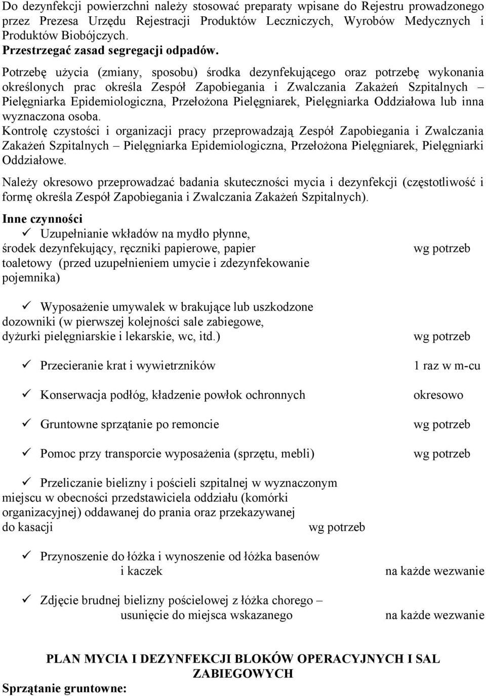 Potrzebę użycia (zmiany, sposobu) środka dezynfekującego oraz ę wykonania określonych prac określa Zespół Zapobiegania i Zwalczania Zakażeń Szpitalnych Pielęgniarka Epidemiologiczna, Przełożona