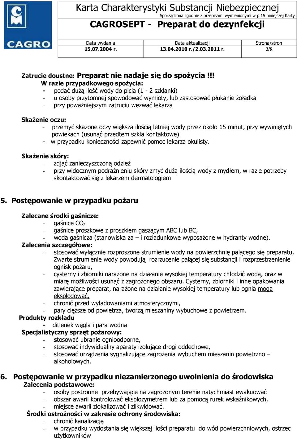lekarza Skażenie oczu: - przemyć skażone oczy większa ilością letniej wody przez około 15 minut, przy wywiniętych powiekach (usunąć przedtem szkła kontaktowe) - w przypadku konieczności zapewnić
