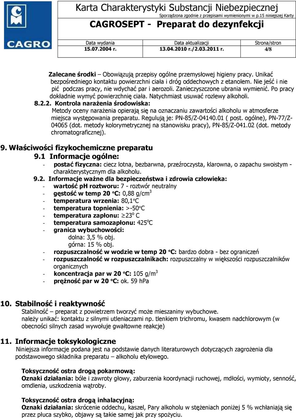 2. Kontrola narażenia środowiska: Metody oceny narażenia opierają się na oznaczaniu zawartości alkoholu w atmosferze miejsca występowania preparatu. Regulują je: PN-85/Z-04140.01 ( post.