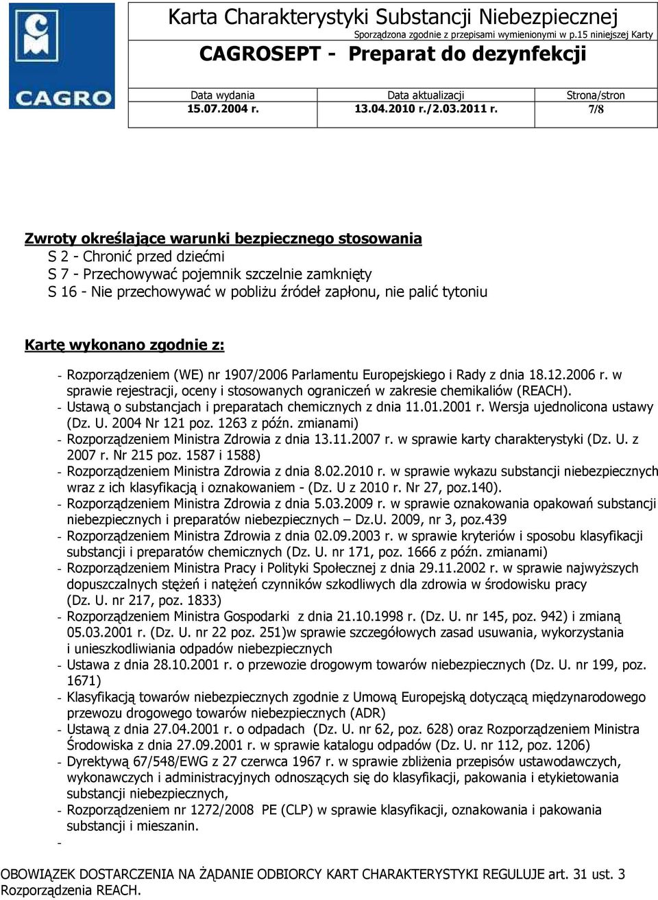 Kartę wykonano zgodnie z: - Rozporządzeniem (WE) nr 1907/2006 Parlamentu Europejskiego i Rady z dnia 18.12.2006 r. w sprawie rejestracji, oceny i stosowanych ograniczeń w zakresie chemikaliów (REACH).