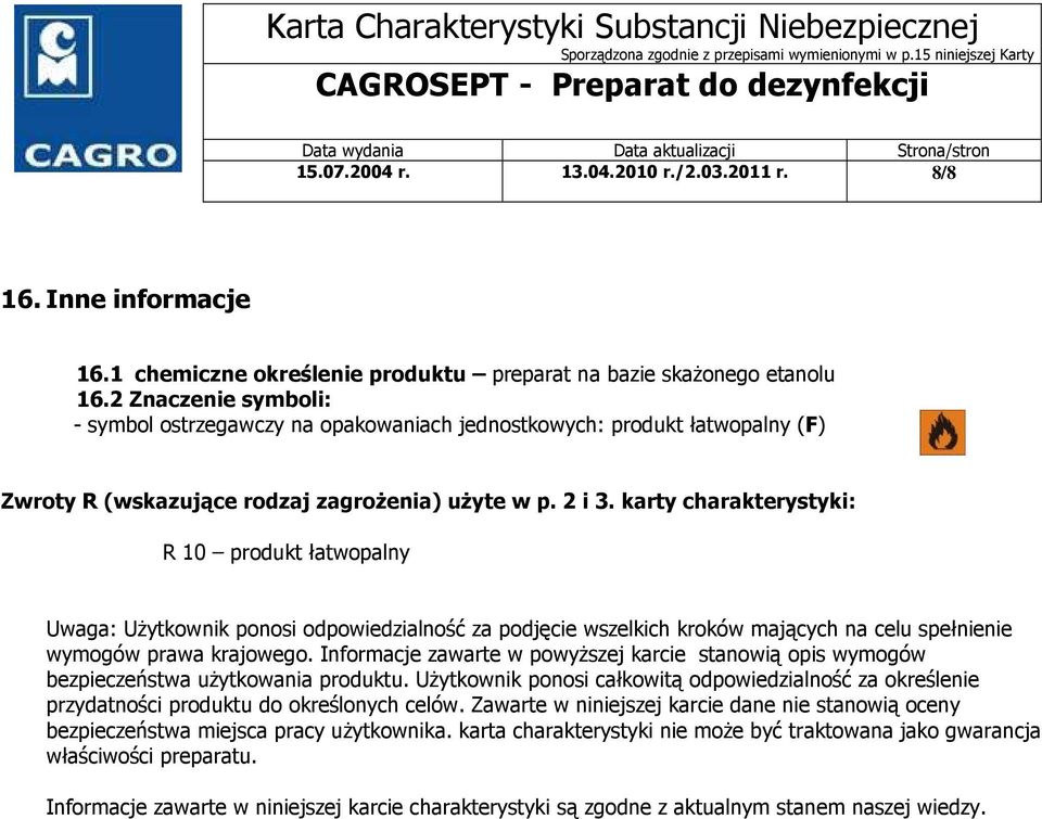 karty charakterystyki: R 10 produkt łatwopalny Uwaga: Użytkownik ponosi odpowiedzialność za podjęcie wszelkich kroków mających na celu spełnienie wymogów prawa krajowego.