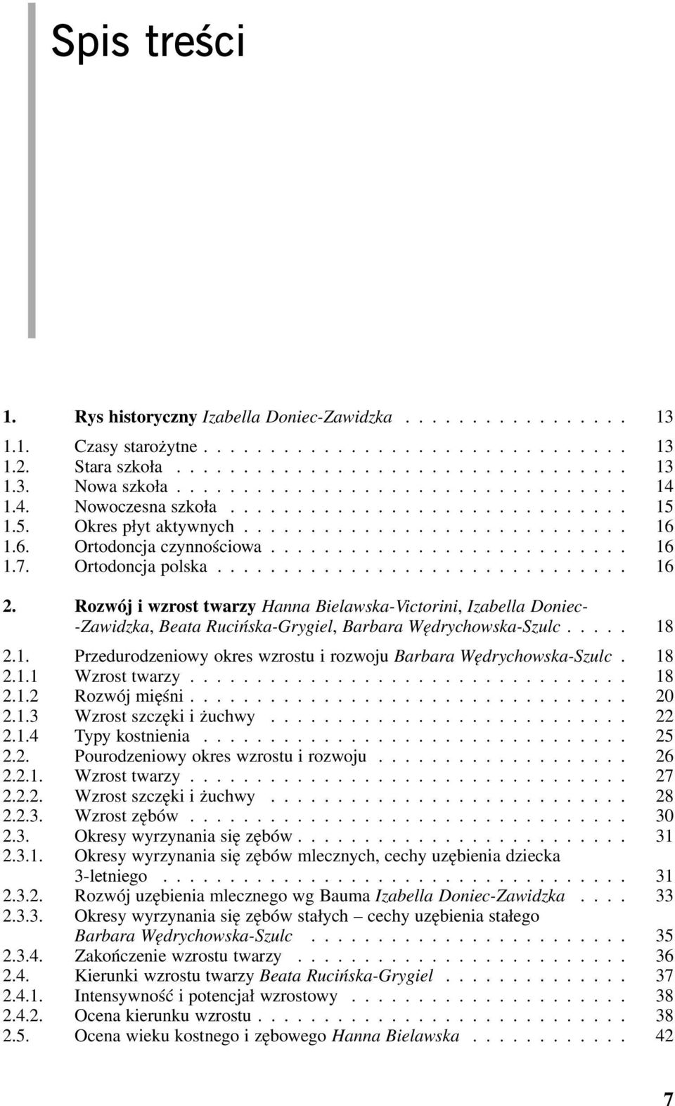 .. 18 2.1. Przedurodzeniowy okres wzrostu i rozwoju Barbara Wędrychowska-Szulc. 18 2.1.1 Wzrost twarzy... 18 2.1.2 Rozwój mięśni... 20 2.1.3 Wzrost szczęki i żuchwy.... 22 2.1.4 Typy kostnienia... 25 2.