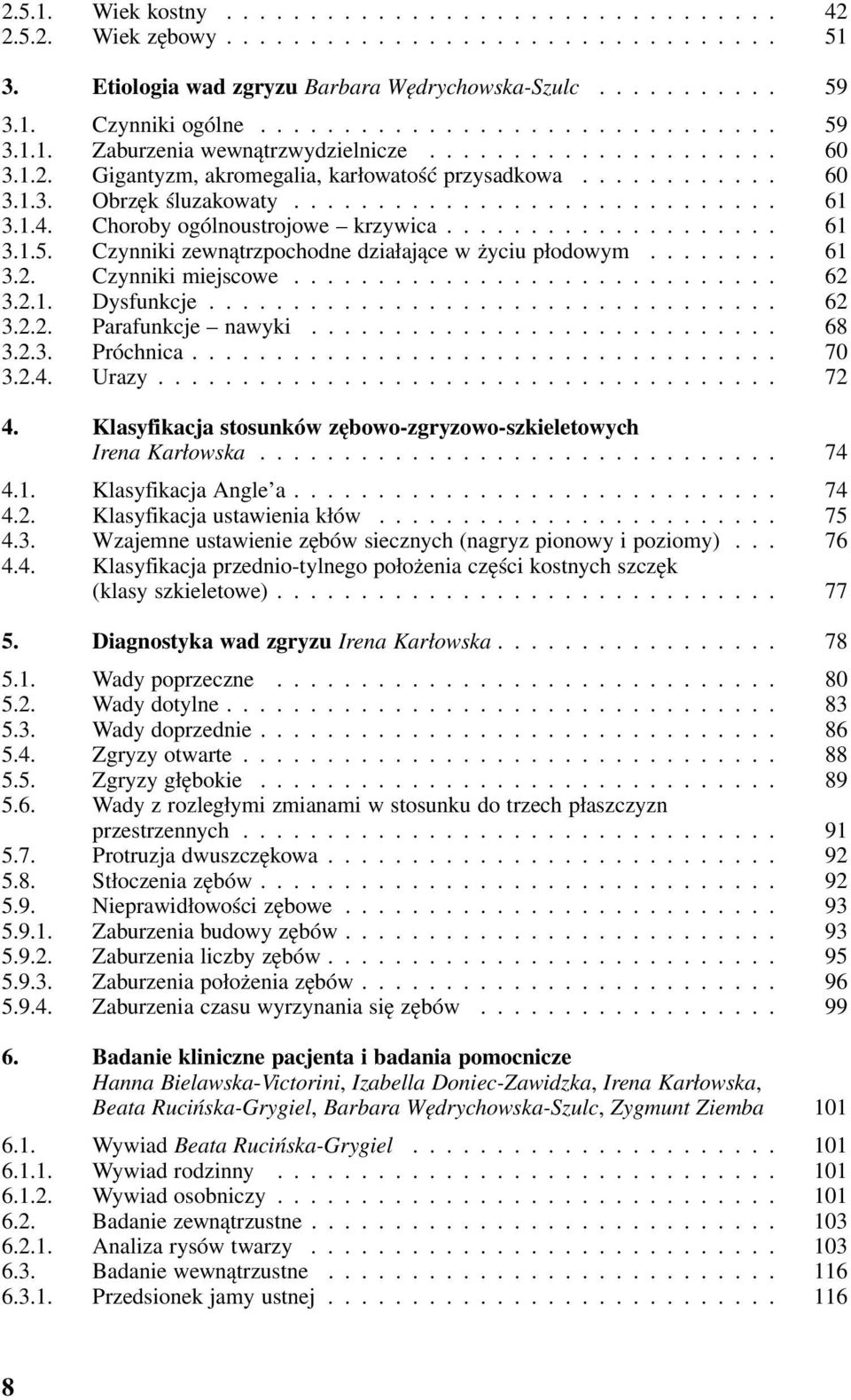 .. 62 3.2.2. Parafunkcje nawyki..... 68 3.2.3. Próchnica... 70 3.2.4. Urazy... 72 4. Klasyfikacja stosunków zębowo-zgryzowo-szkieletowych Irena Karłowska... 74 4.1. Klasyfikacja Angle a...... 74 4.2. Klasyfikacja ustawienia kłów.