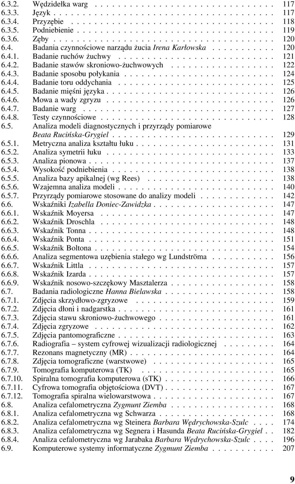 ..... 126 6.4.7. Badanie warg... 127 6.4.8. Testy czynnościowe... 128 6.5. Analiza modeli diagnostycznych i przyrządy pomiarowe Beata Rucińska-Grygiel... 129 6.5.1. Metryczna analiza kształtu łuku.