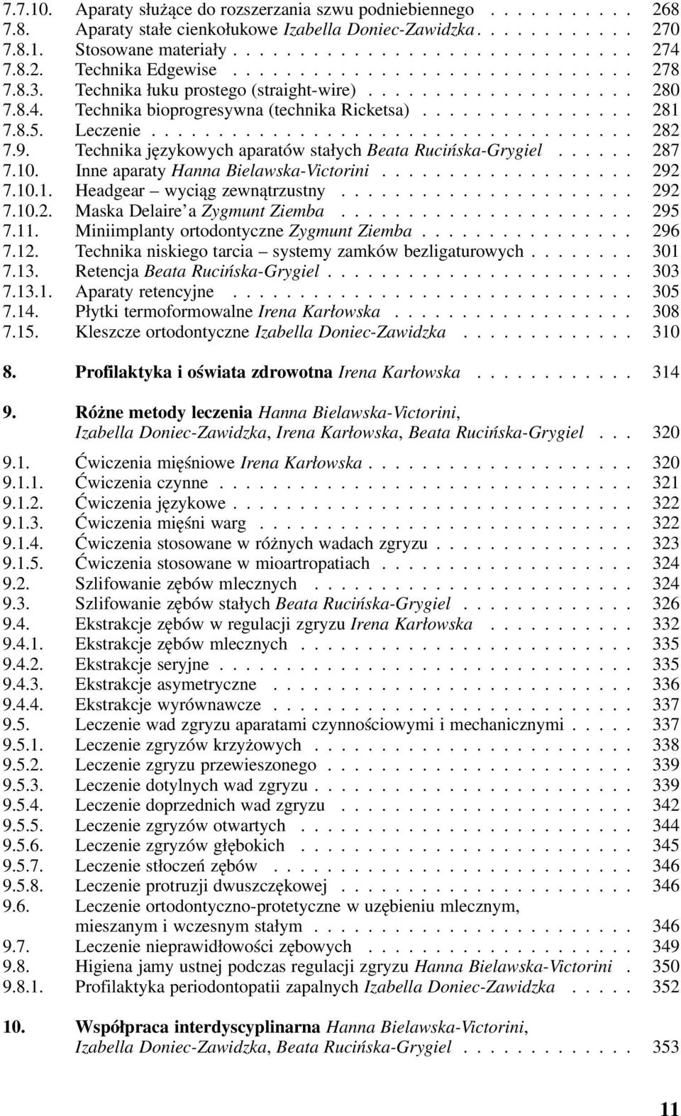 .. 287 7.10. Inne aparaty Hanna Bielawska-Victorini... 292 7.10.1. Headgear wyciąg zewnątrzustny... 292 7.10.2. Maska Delaire a Zygmunt Ziemba... 295 7.11. Miniimplanty ortodontyczne Zygmunt Ziemba.