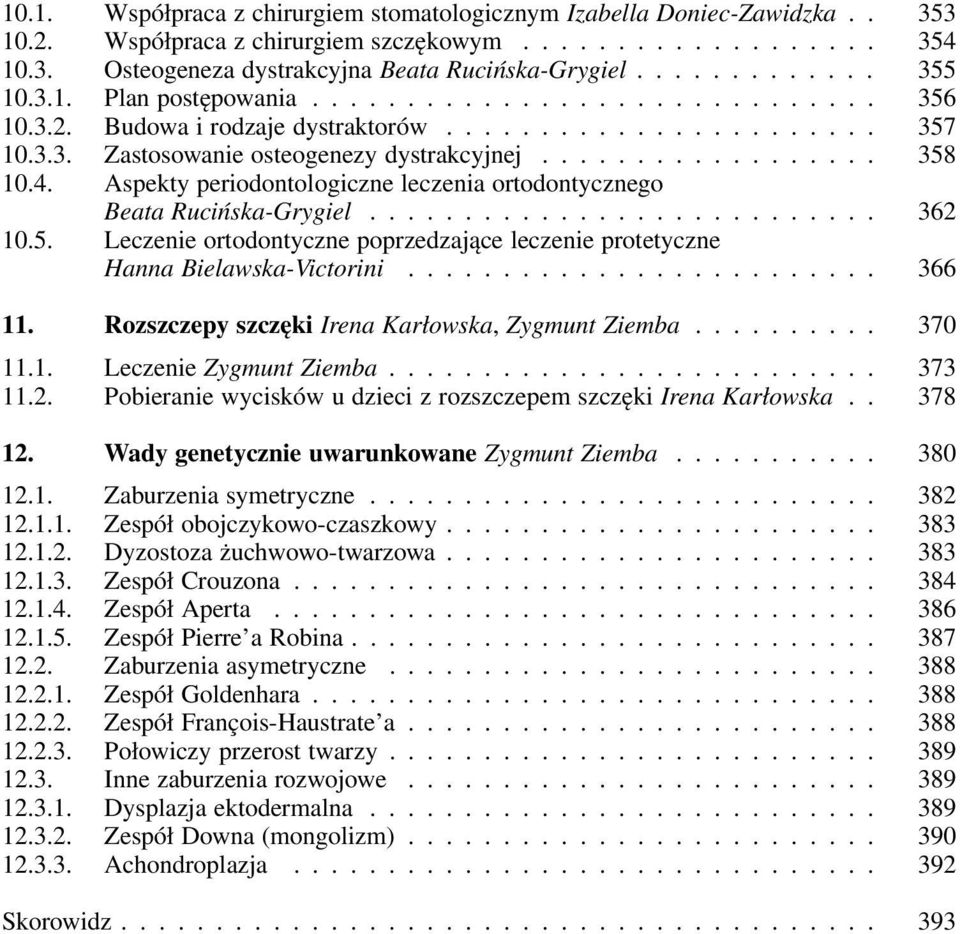 .. 366 11. Rozszczepy szczęki Irena Karłowska, Zygmunt Ziemba... 370 11.1. Leczenie Zygmunt Ziemba... 373 11.2. Pobieranie wycisków u dzieci z rozszczepem szczęki Irena Karłowska.. 378 12.