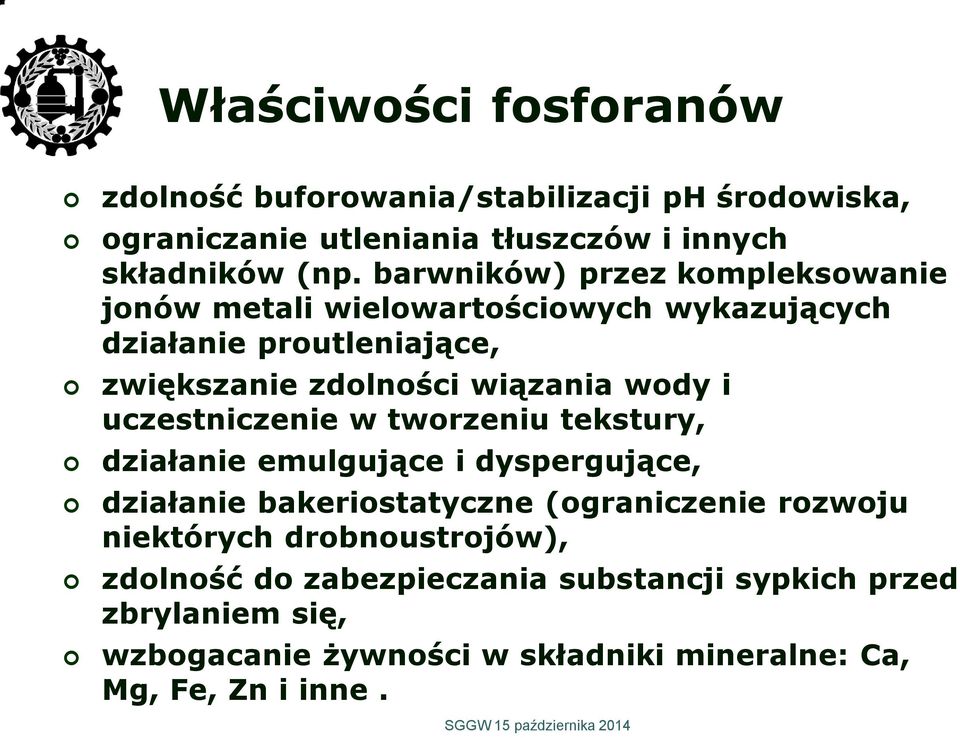 i uczestniczenie w tworzeniu tekstury, działanie emulgujące i dyspergujące, działanie bakeriostatyczne (ograniczenie rozwoju niektórych