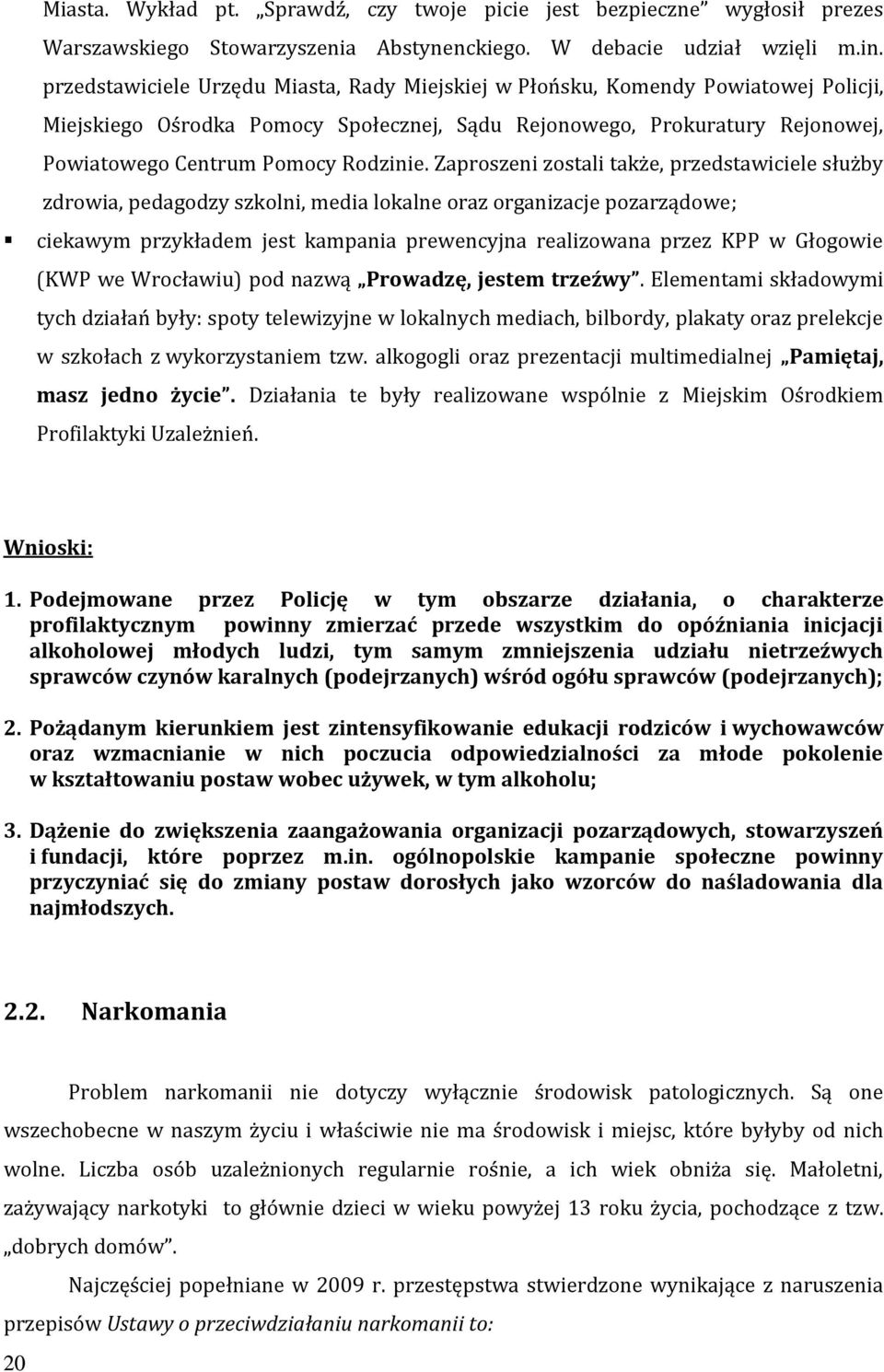 Zaproszeni zostali także, przedstawiciele służby zdrowia, pedagodzy szkolni, media lokalne oraz organizacje pozarządowe; ciekawym przykładem jest kampania prewencyjna realizowana przez KPP w Głogowie