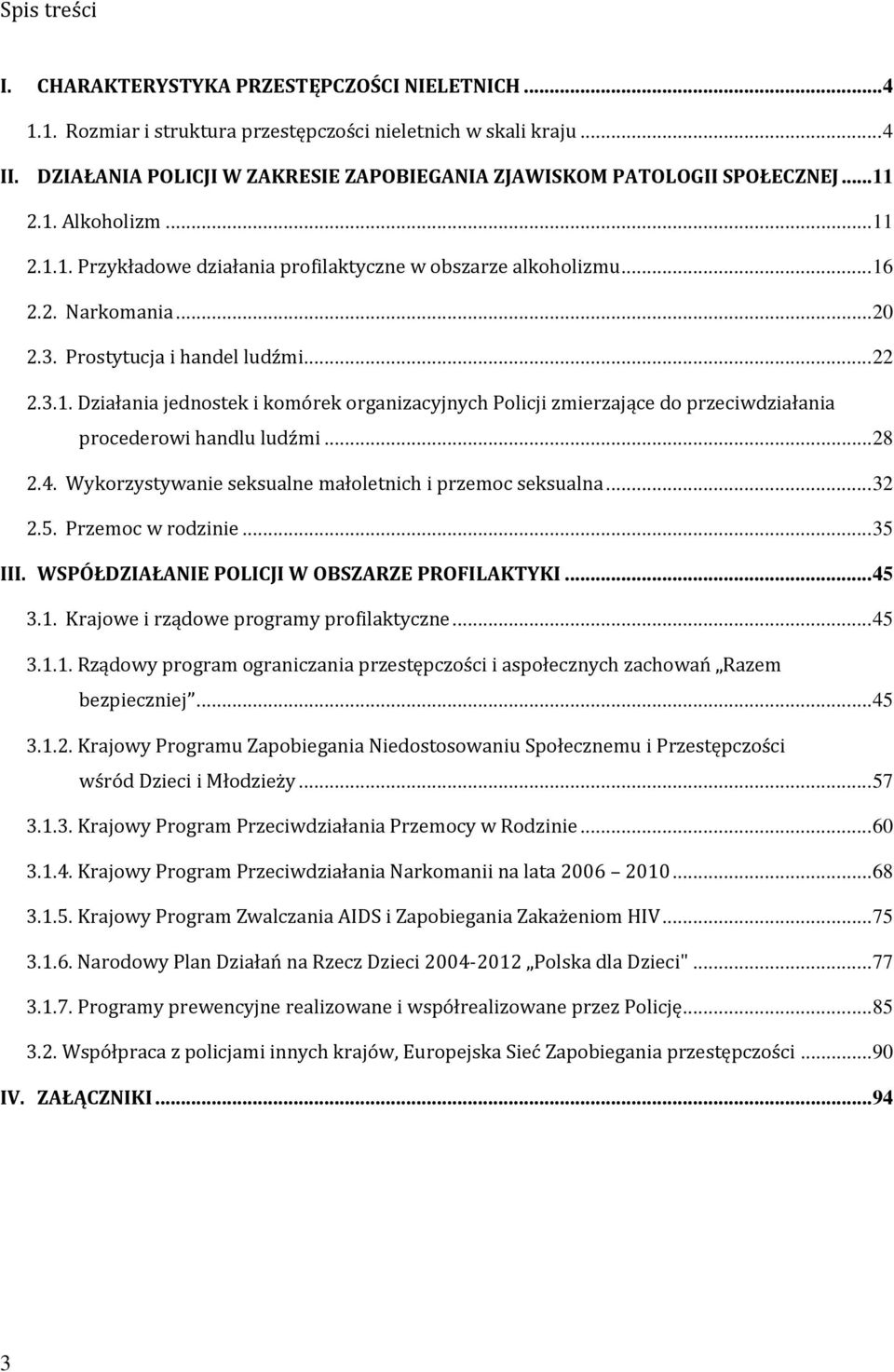 Prostytucja i handel ludźmi... 22 2.3.1. Działania jednostek i komórek organizacyjnych Policji zmierzające do przeciwdziałania procederowi handlu ludźmi... 28 2.4.