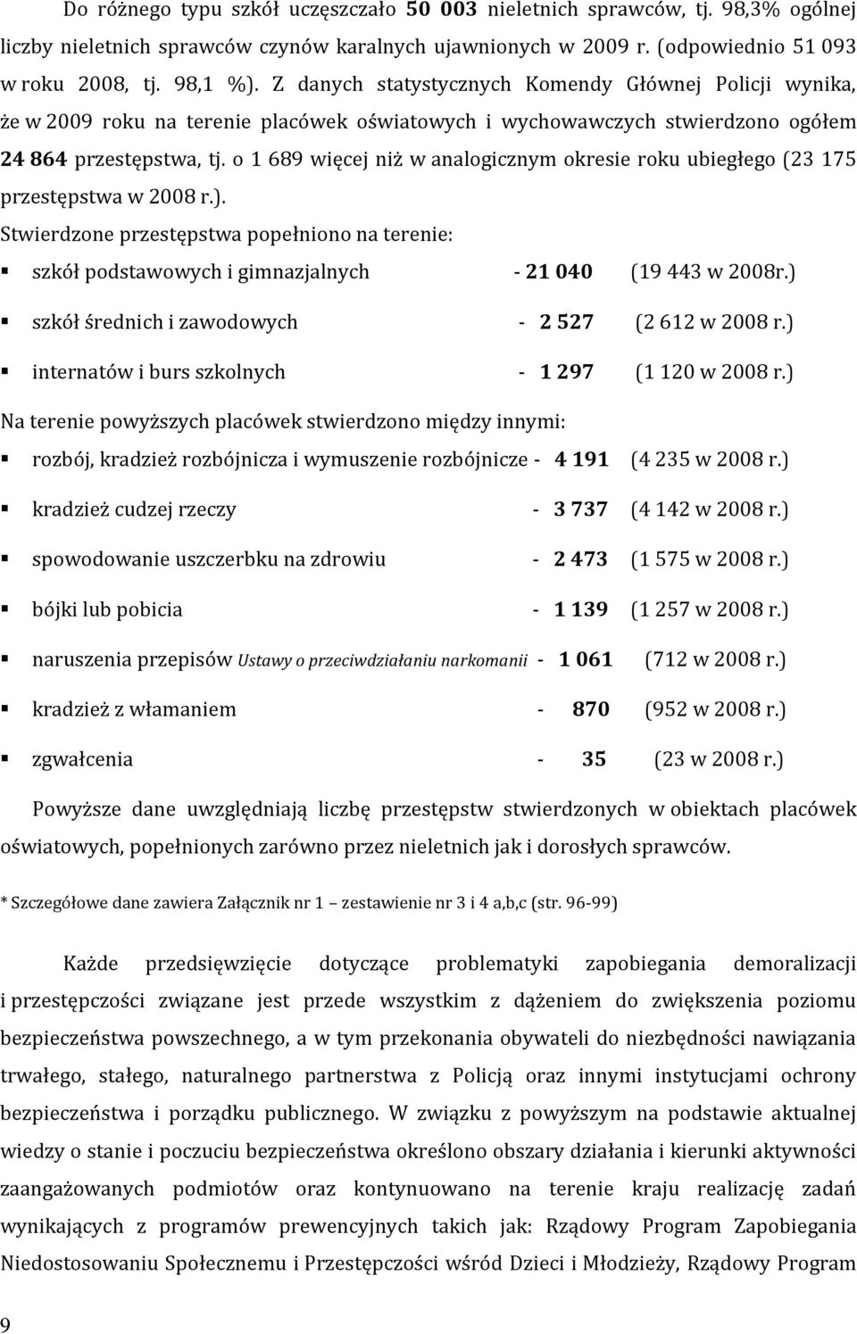 o 1 689 więcej niż w analogicznym okresie roku ubiegłego (23 175 przestępstwa w 2008 r.). Stwierdzone przestępstwa popełniono na terenie: szkół podstawowych i gimnazjalnych - 21 040 (19 443 w 2008r.