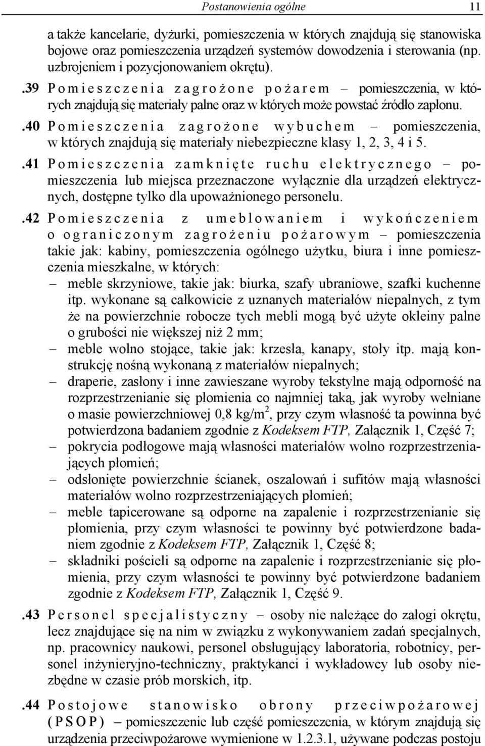 .40 Pomieszczenia zagroż one wybuchem pomieszczenia, w których znajdują się materiały niebezpieczne klasy 1, 2, 3, 4 i 5.