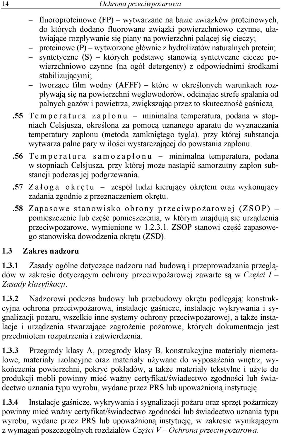 detergenty) z odpowiednimi środkami stabilizującymi; tworzące film wodny (AFFF) które w określonych warunkach rozpływają się na powierzchni węglowodorów, odcinając strefę spalania od palnych gazów i