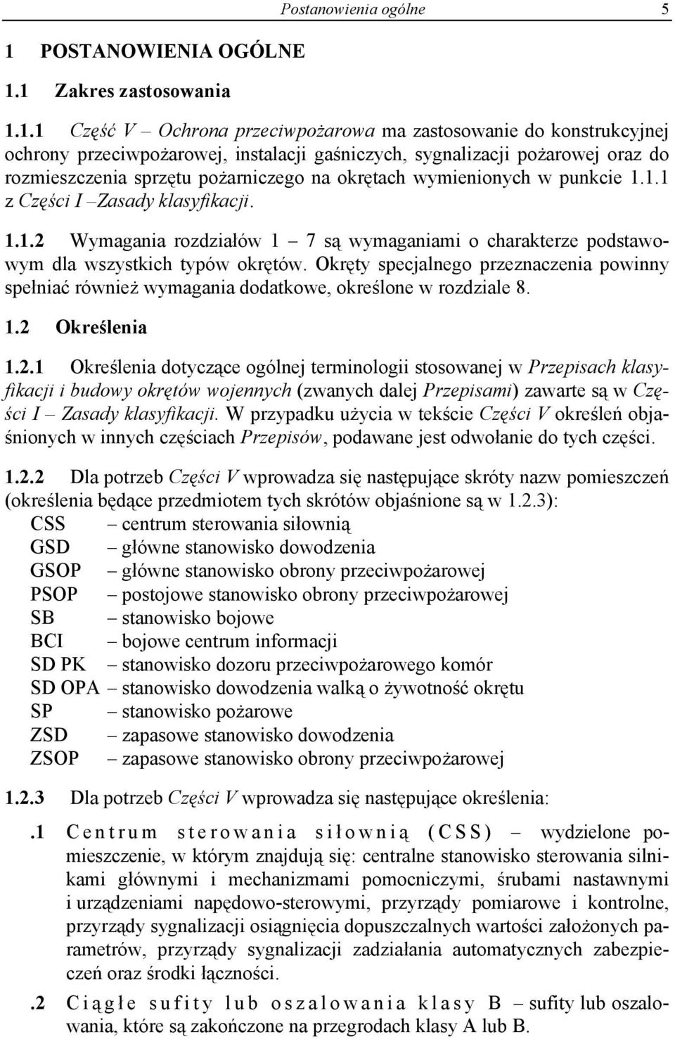 1.1 z Części I Zasady klasyfikacji. 1.1.2 Wymagania rozdziałów 1 7 są wymaganiami o charakterze podstawowym dla wszystkich typów okrętów.