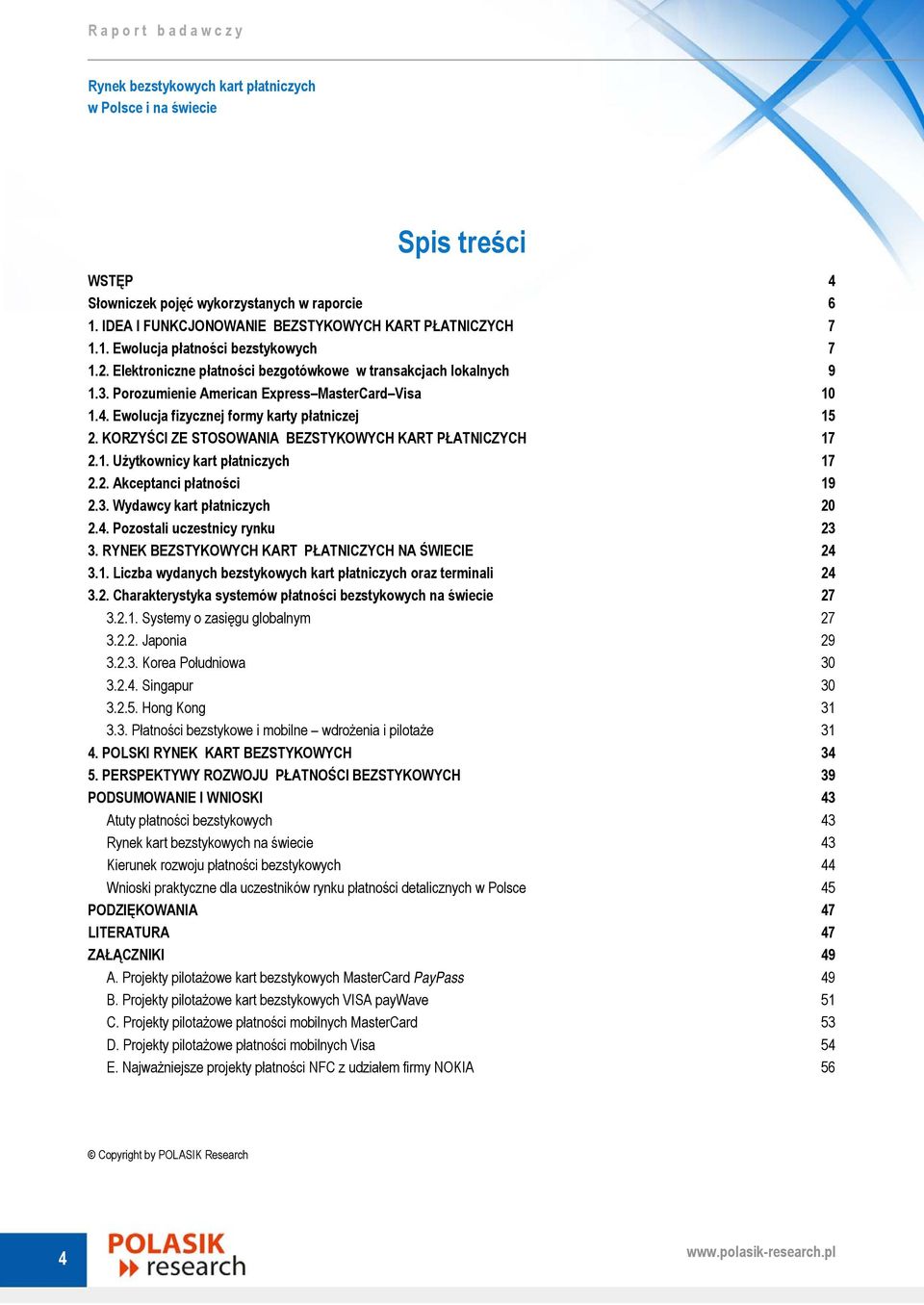 KORZYŚCI ZE STOSOWANIA BEZSTYKOWYCH KART PŁATNICZYCH 17 2.1. Użytkownicy kart płatniczych 17 2.2. Akceptanci płatności 19 2.3. Wydawcy kart płatniczych 20 2.4. Pozostali uczestnicy rynku 23 3.