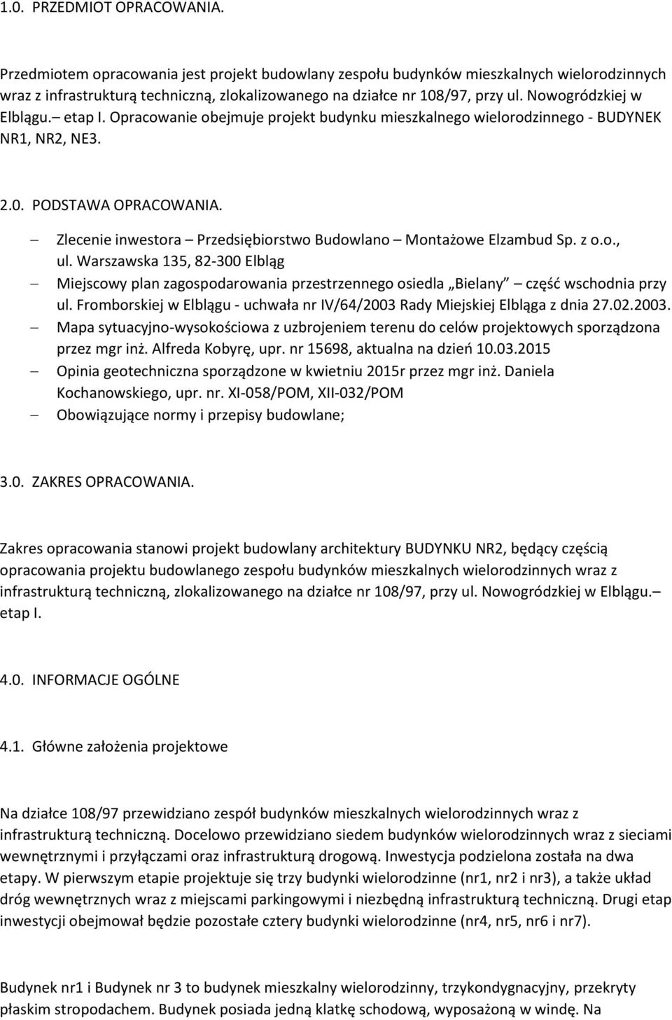 etap I. Opracowanie obejmuje projekt budynku mieszkalnego wielorodzinnego - BUDYNEK NR1, NR2, NE3. 2.0. PODSTAWA OPRACOWANIA. Zlecenie inwestora Przedsiębiorstwo Budowlano Montażowe Elzambud Sp. z o.