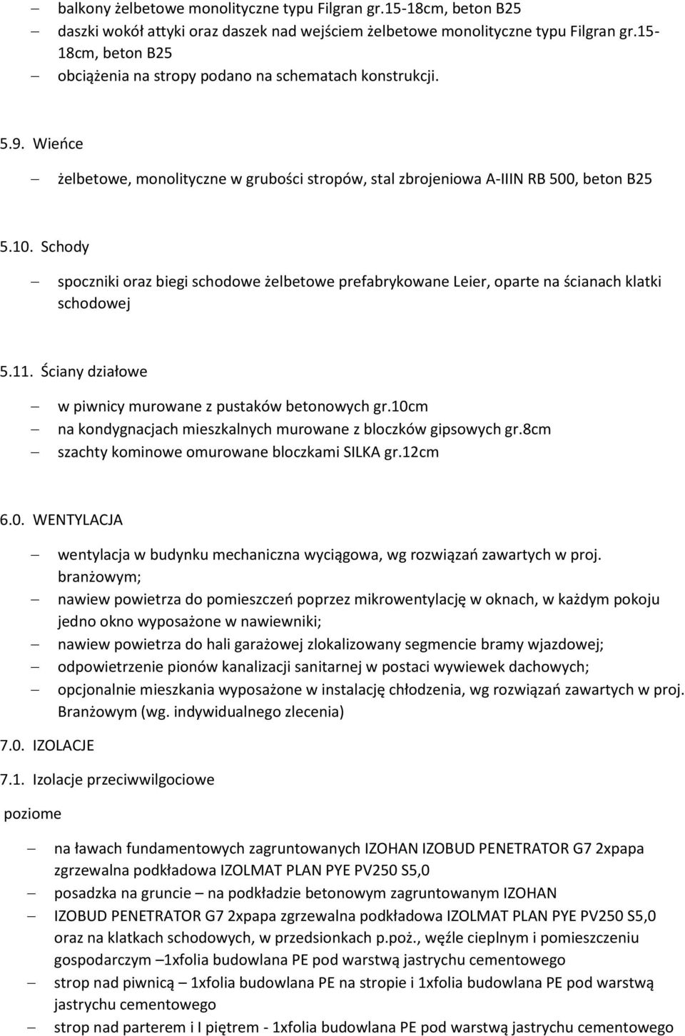 Schody spoczniki oraz biegi schodowe żelbetowe prefabrykowane Leier, oparte na ścianach klatki schodowej 5.11. Ściany działowe w piwnicy murowane z pustaków betonowych gr.