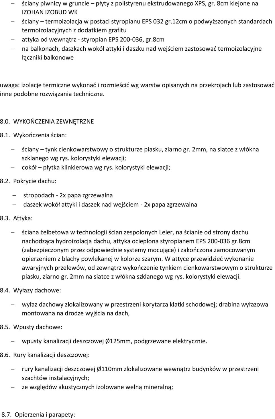 8cm na balkonach, daszkach wokół attyki i daszku nad wejściem zastosować termoizolacyjne łączniki balkonowe uwaga: izolacje termiczne wykonać i rozmieścić wg warstw opisanych na przekrojach lub