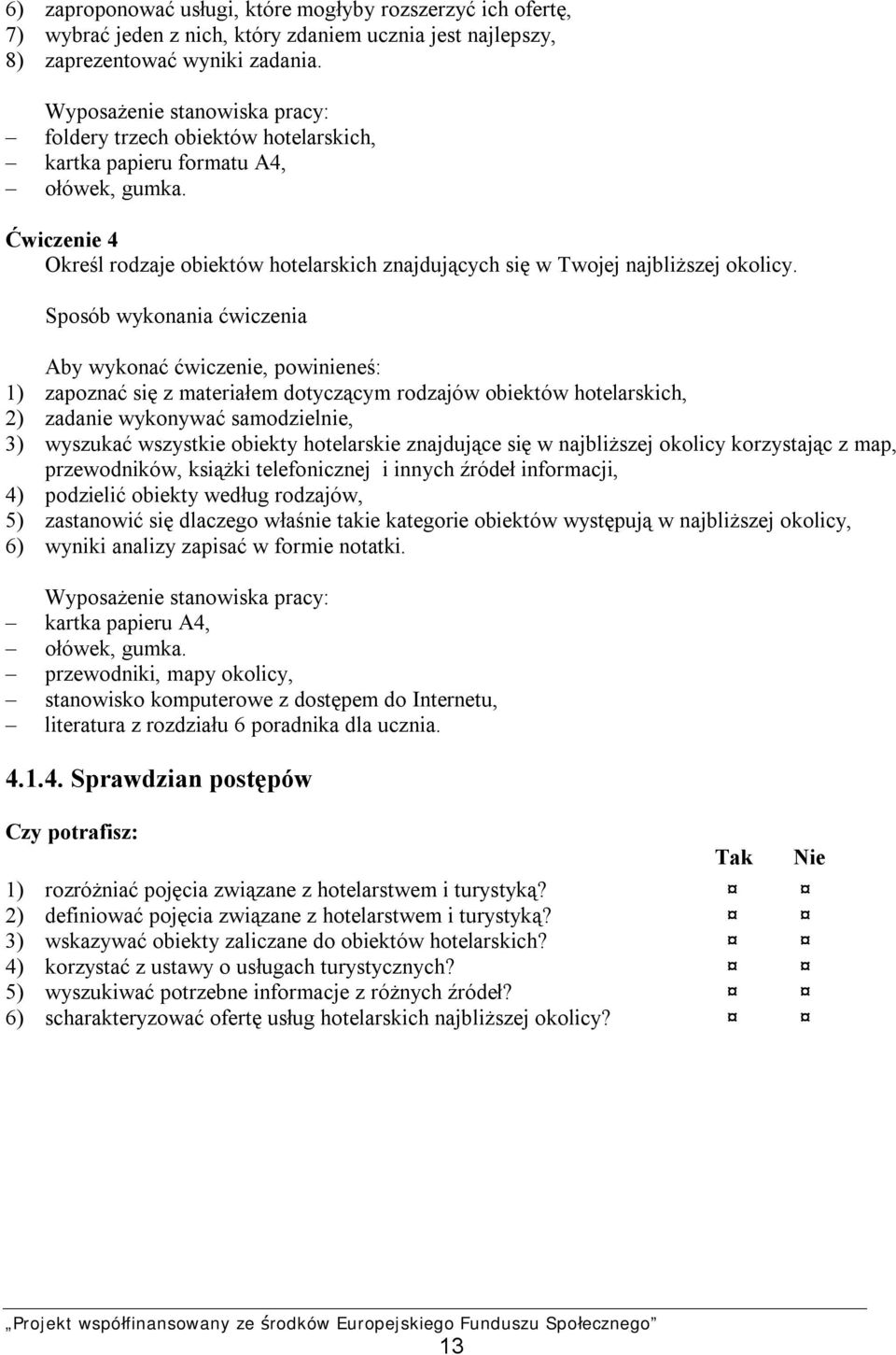 Ćwiczenie 4 Określ rodzaje obiektów hotelarskich znajdujących się w Twojej najbliższej okolicy.