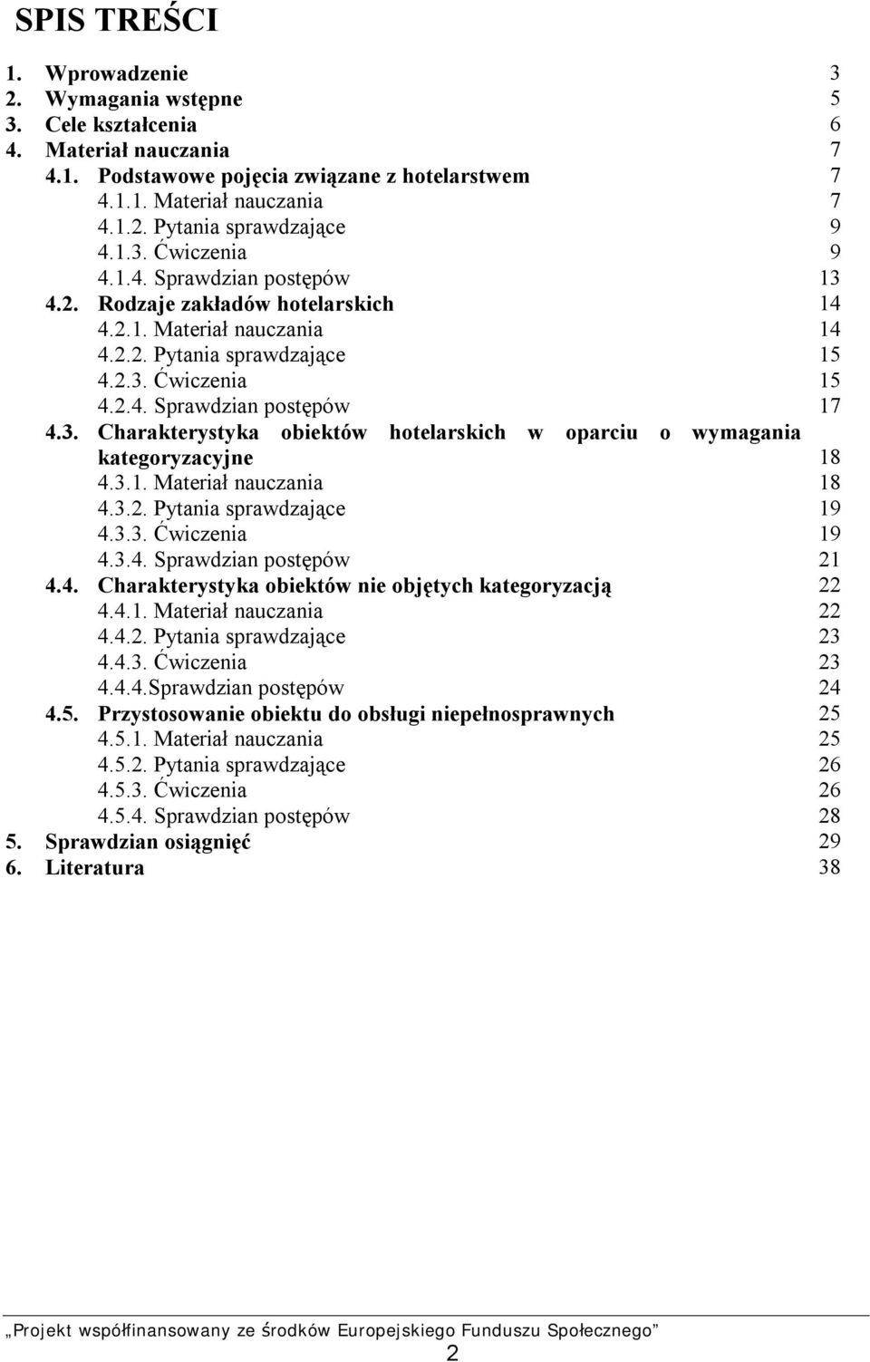 3.1. Materiał nauczania 18 4.3.2. Pytania sprawdzające 19 4.3.3. Ćwiczenia 19 4.3.4. Sprawdzian postępów 21 4.4. Charakterystyka obiektów nie objętych kategoryzacją 22 4.4.1. Materiał nauczania 22 4.